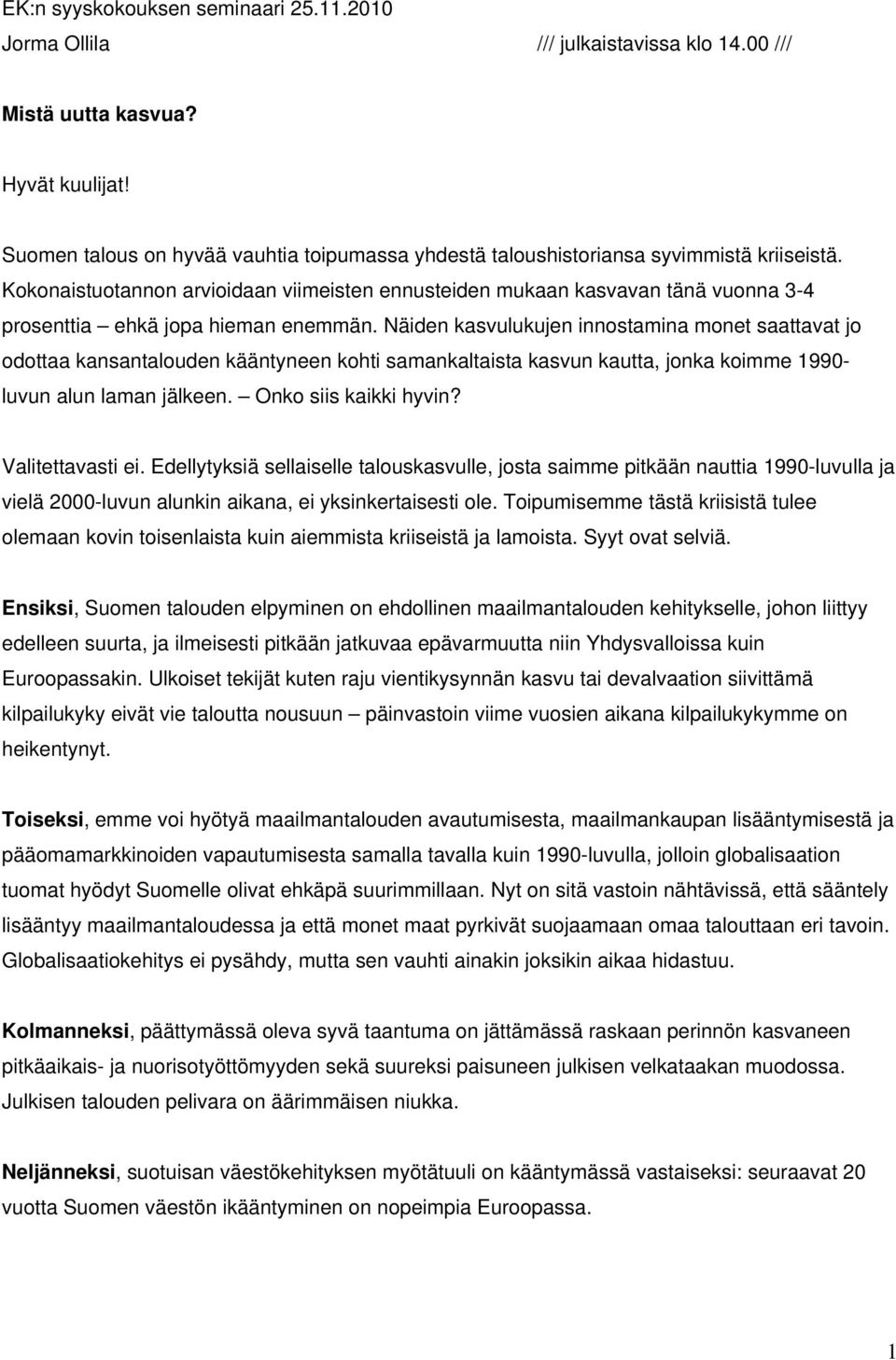 Kokonaistuotannon arvioidaan viimeisten ennusteiden mukaan kasvavan tänä vuonna 3-4 prosenttia ehkä jopa hieman enemmän.