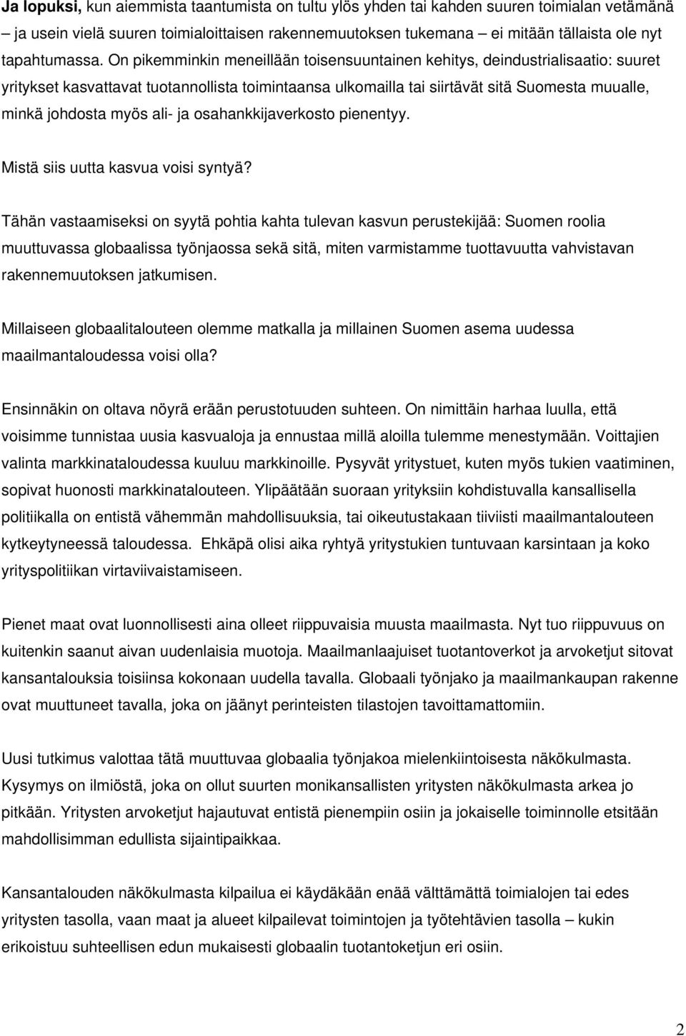 On pikemminkin meneillään toisensuuntainen kehitys, deindustrialisaatio: suuret yritykset kasvattavat tuotannollista toimintaansa ulkomailla tai siirtävät sitä Suomesta muualle, minkä johdosta myös