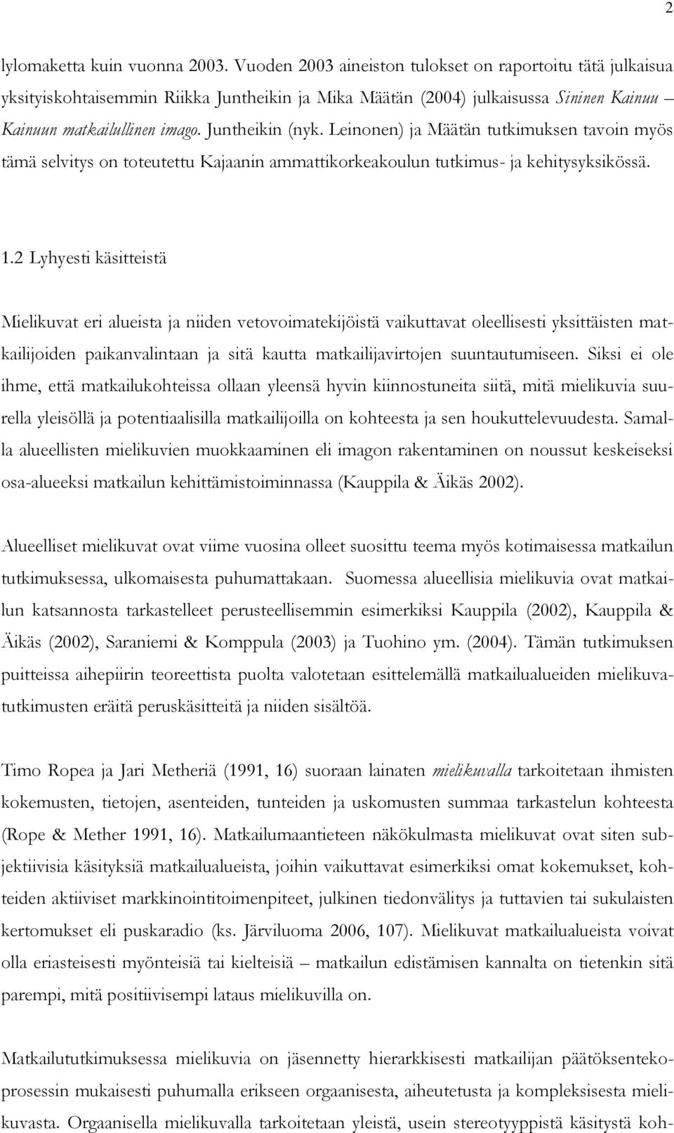 Leinonen) ja Määtän tutkimuksen tavoin myös tämä selvitys on toteutettu Kajaanin ammattikorkeakoulun tutkimus- ja kehitysyksikössä. 1.