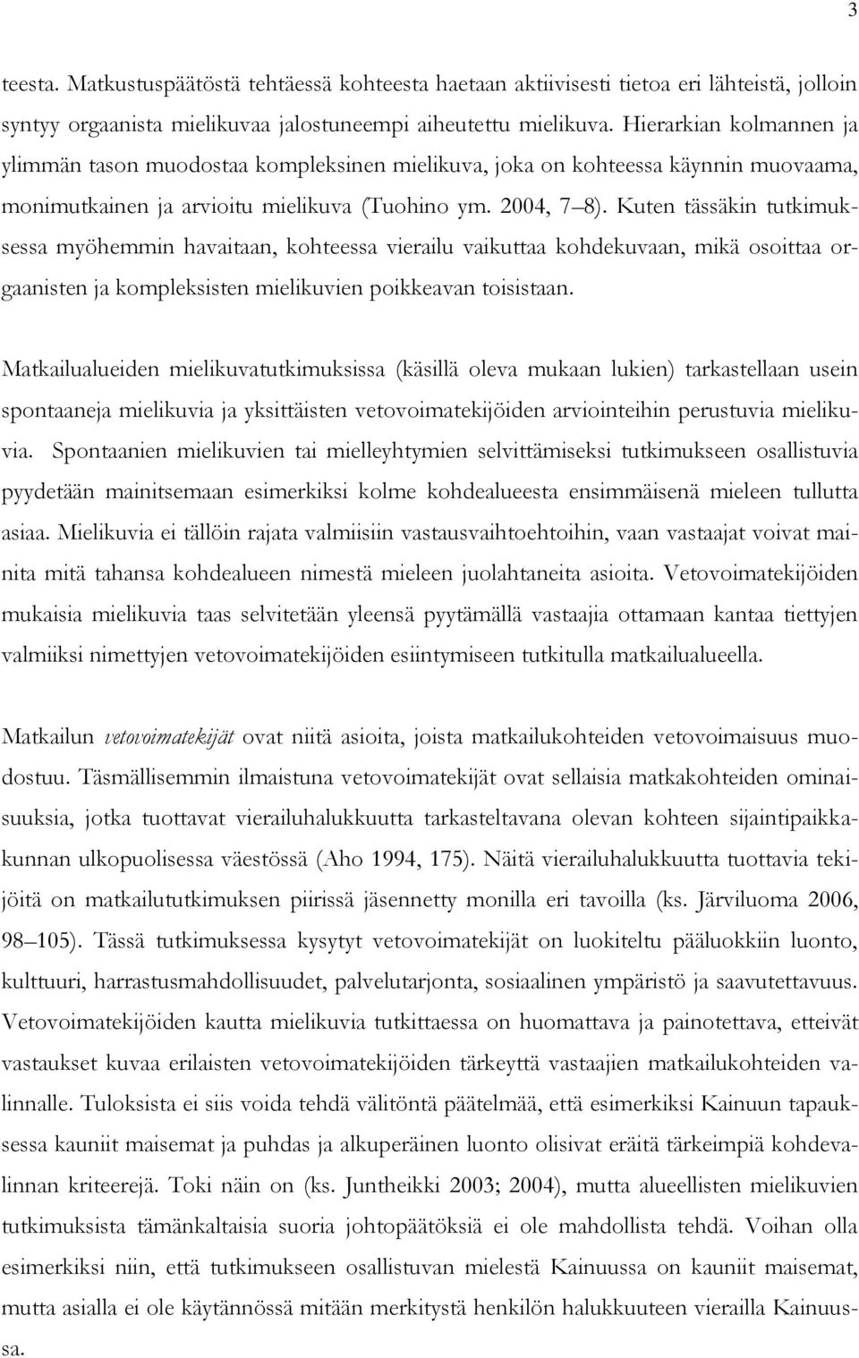 Kuten tässäkin tutkimuksessa myöhemmin havaitaan, kohteessa vierailu vaikuttaa kohdekuvaan, mikä osoittaa orgaanisten ja kompleksisten mielikuvien poikkeavan toisistaan.