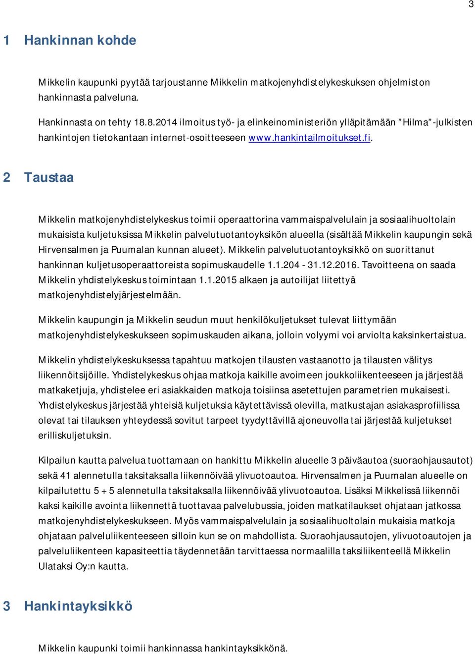 2 Taustaa Mikkelin matkojenyhdistelykeskus toimii operaattorina vammaispalvelulain ja sosiaalihuoltolain mukaisista kuljetuksissa Mikkelin palvelutuotantoyksikön alueella (sisältää Mikkelin kaupungin