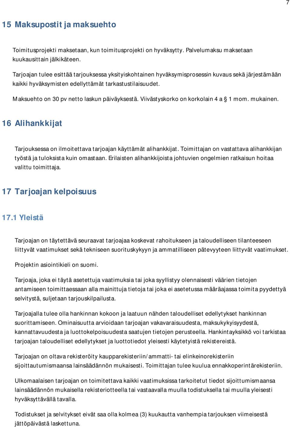 Maksuehto on 30 pv netto laskun päiväyksestä. Viivästyskorko on korkolain 4 a 1 mom. mukainen. 16 Alihankkijat Tarjouksessa on ilmoitettava tarjoajan käyttämät alihankkijat.