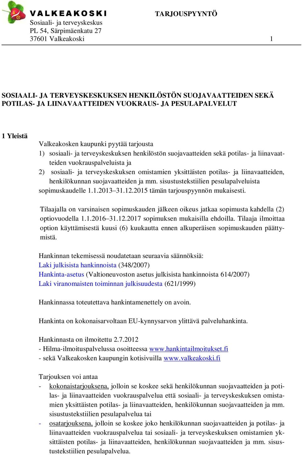 henkilökunnan suojavaatteiden ja mm. sisustustekstiilien pesulapalveluista sopimuskaudelle 1.1.2013 31.12.2015 tämän tarjouspyynnön mukaisesti.