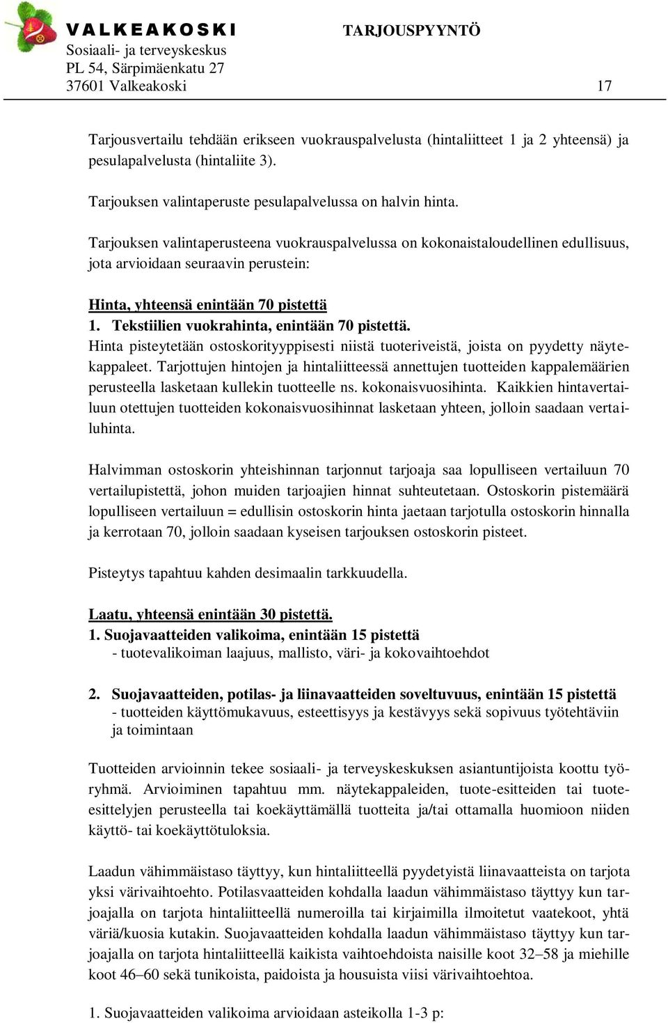 Tekstiilien vuokrahinta, enintään 70 pistettä. Hinta pisteytetään ostoskorityyppisesti niistä tuoteriveistä, joista on pyydetty näytekappaleet.