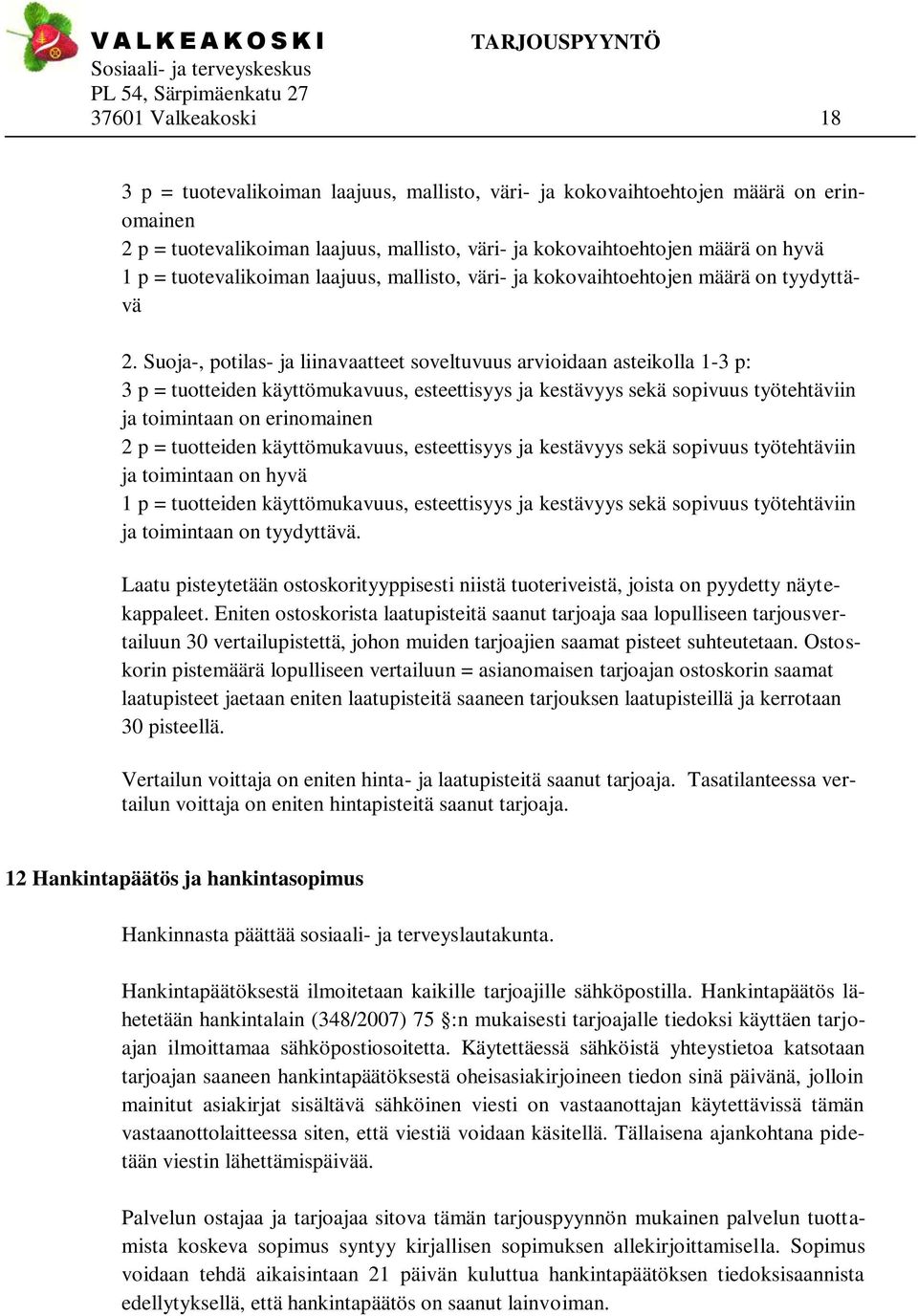 Suoja-, potilas- ja liinavaatteet soveltuvuus arvioidaan asteikolla 1-3 p: 3 p = tuotteiden käyttömukavuus, esteettisyys ja kestävyys sekä sopivuus työtehtäviin ja toimintaan on erinomainen 2 p =