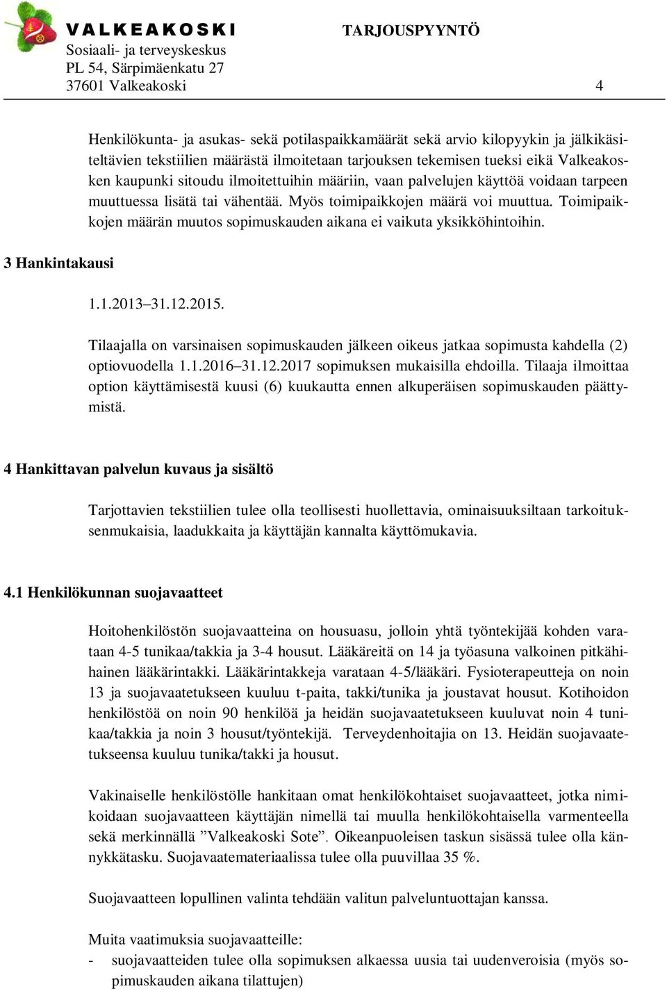 Toimipaikkojen määrän muutos sopimuskauden aikana ei vaikuta yksikköhintoihin. 1.1.2013 31.12.2015.