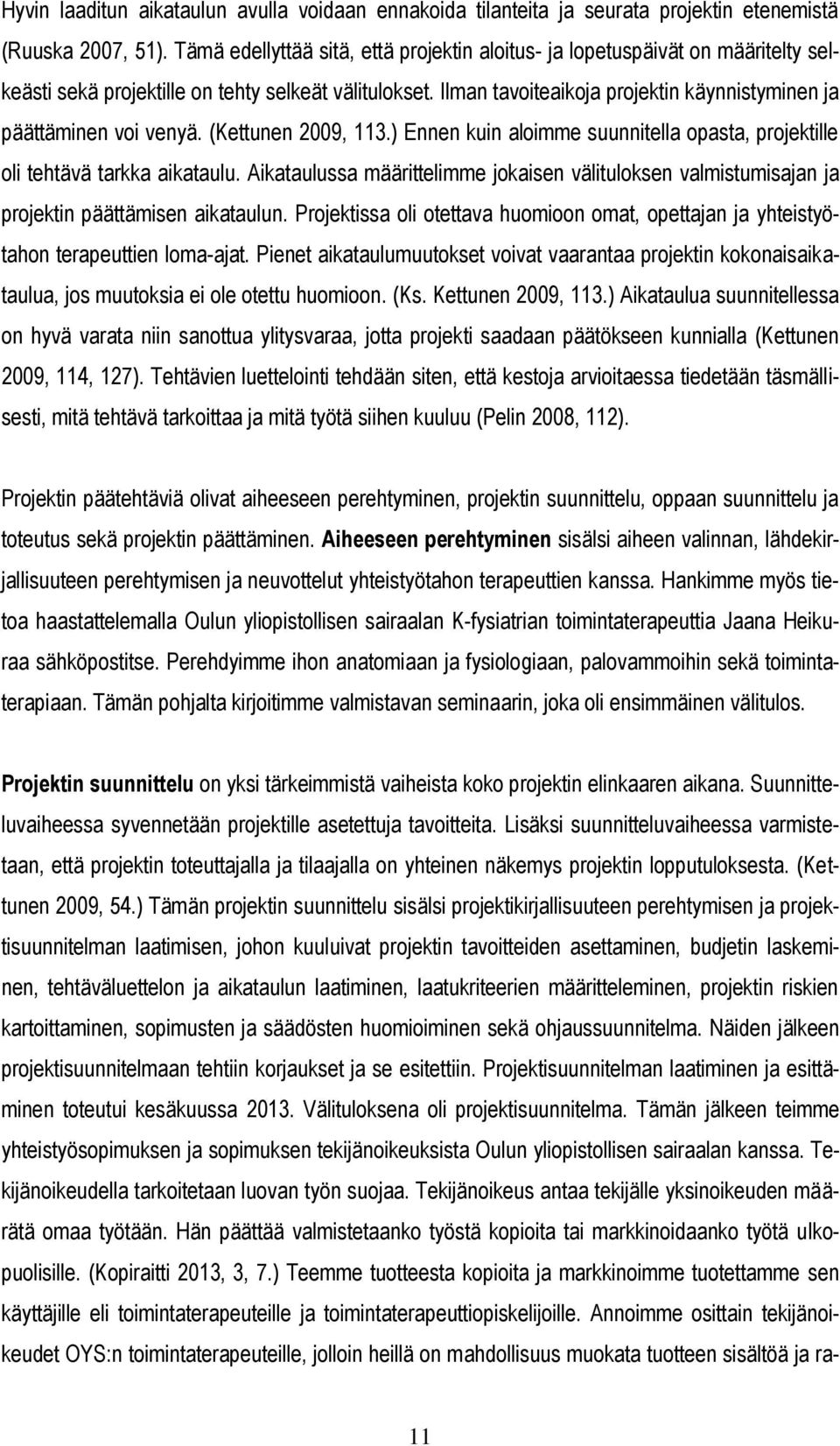 Ilman tavoiteaikoja projektin käynnistyminen ja päättäminen voi venyä. (Kettunen 2009, 113.) Ennen kuin aloimme suunnitella opasta, projektille oli tehtävä tarkka aikataulu.