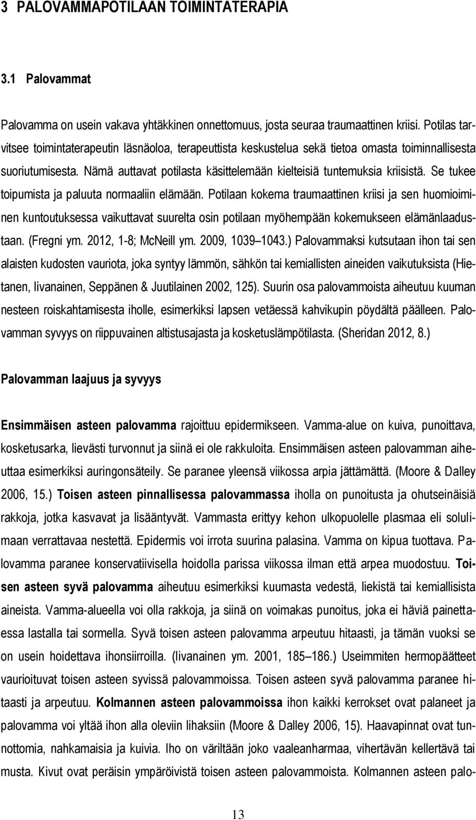 Se tukee toipumista ja paluuta normaaliin elämään. Potilaan kokema traumaattinen kriisi ja sen huomioiminen kuntoutuksessa vaikuttavat suurelta osin potilaan myöhempään kokemukseen elämänlaadustaan.