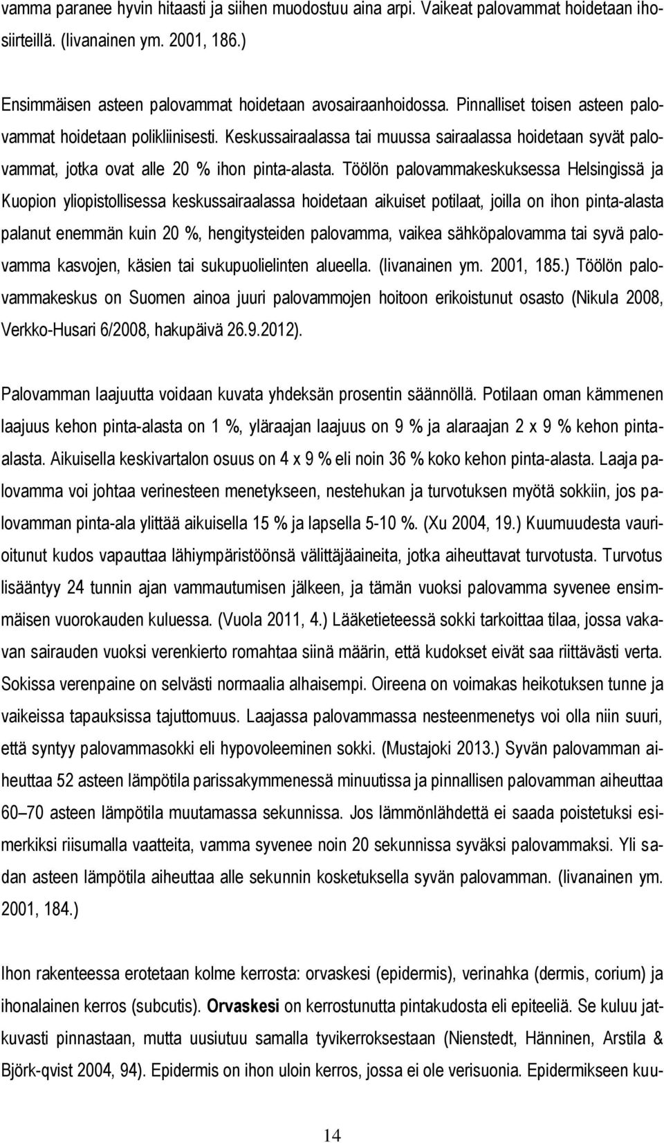 Töölön palovammakeskuksessa Helsingissä ja Kuopion yliopistollisessa keskussairaalassa hoidetaan aikuiset potilaat, joilla on ihon pinta-alasta palanut enemmän kuin 20 %, hengitysteiden palovamma,