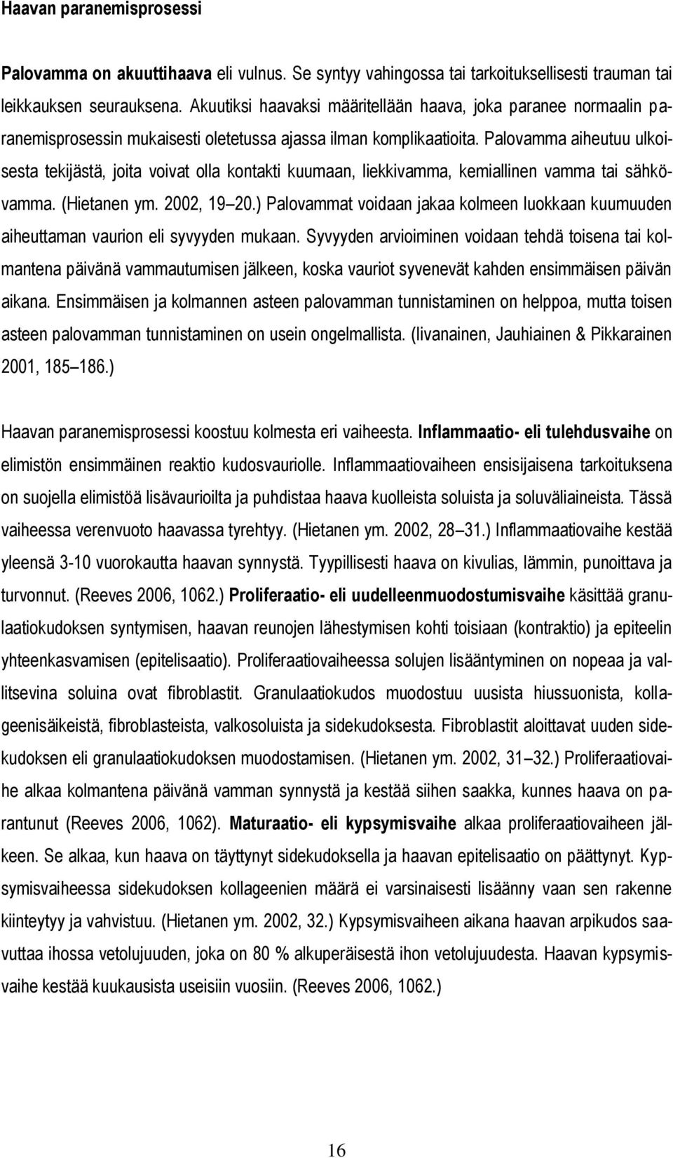 Palovamma aiheutuu ulkoisesta tekijästä, joita voivat olla kontakti kuumaan, liekkivamma, kemiallinen vamma tai sähkövamma. (Hietanen ym. 2002, 19 20.