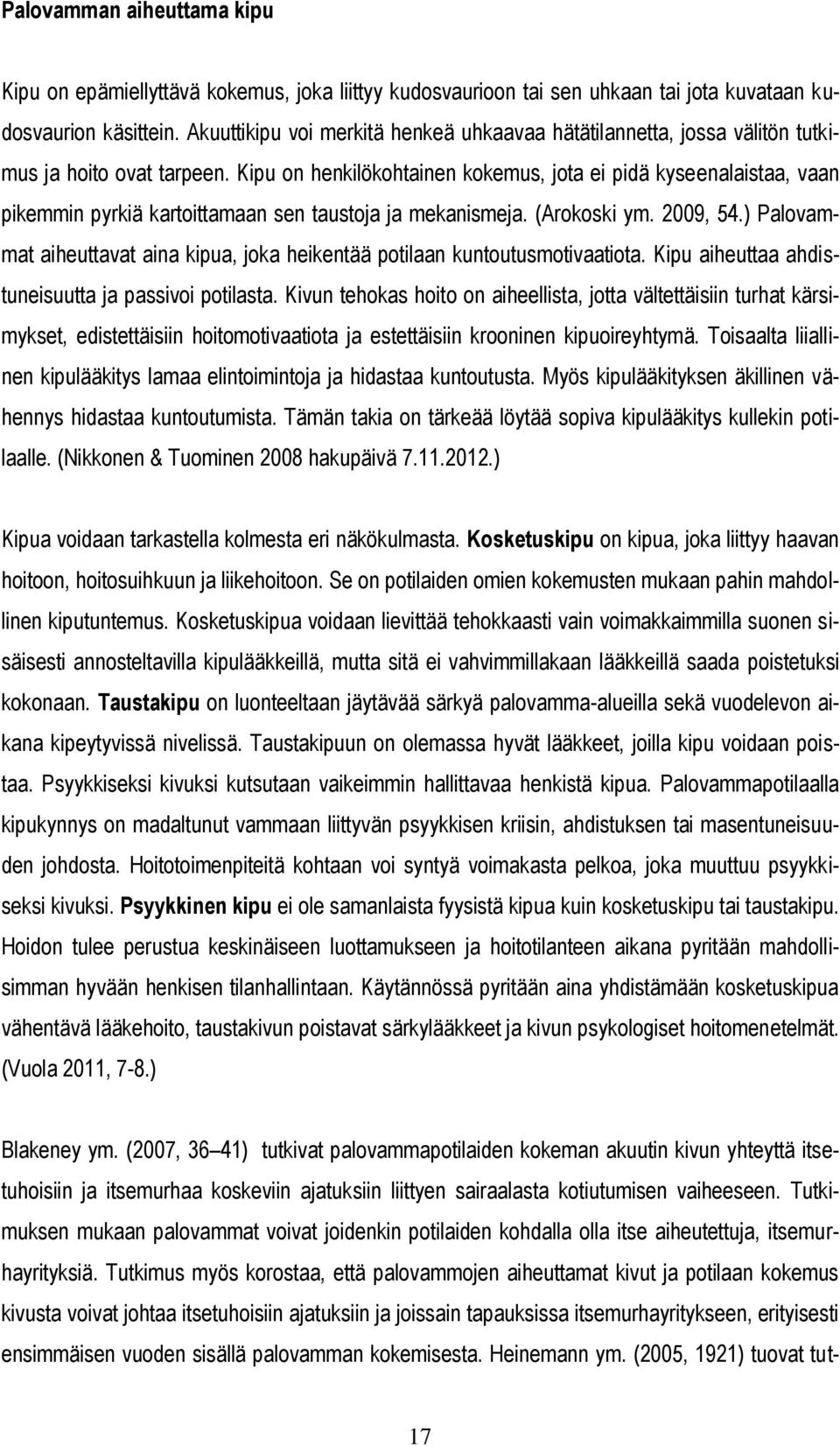 Kipu on henkilökohtainen kokemus, jota ei pidä kyseenalaistaa, vaan pikemmin pyrkiä kartoittamaan sen taustoja ja mekanismeja. (Arokoski ym. 2009, 54.