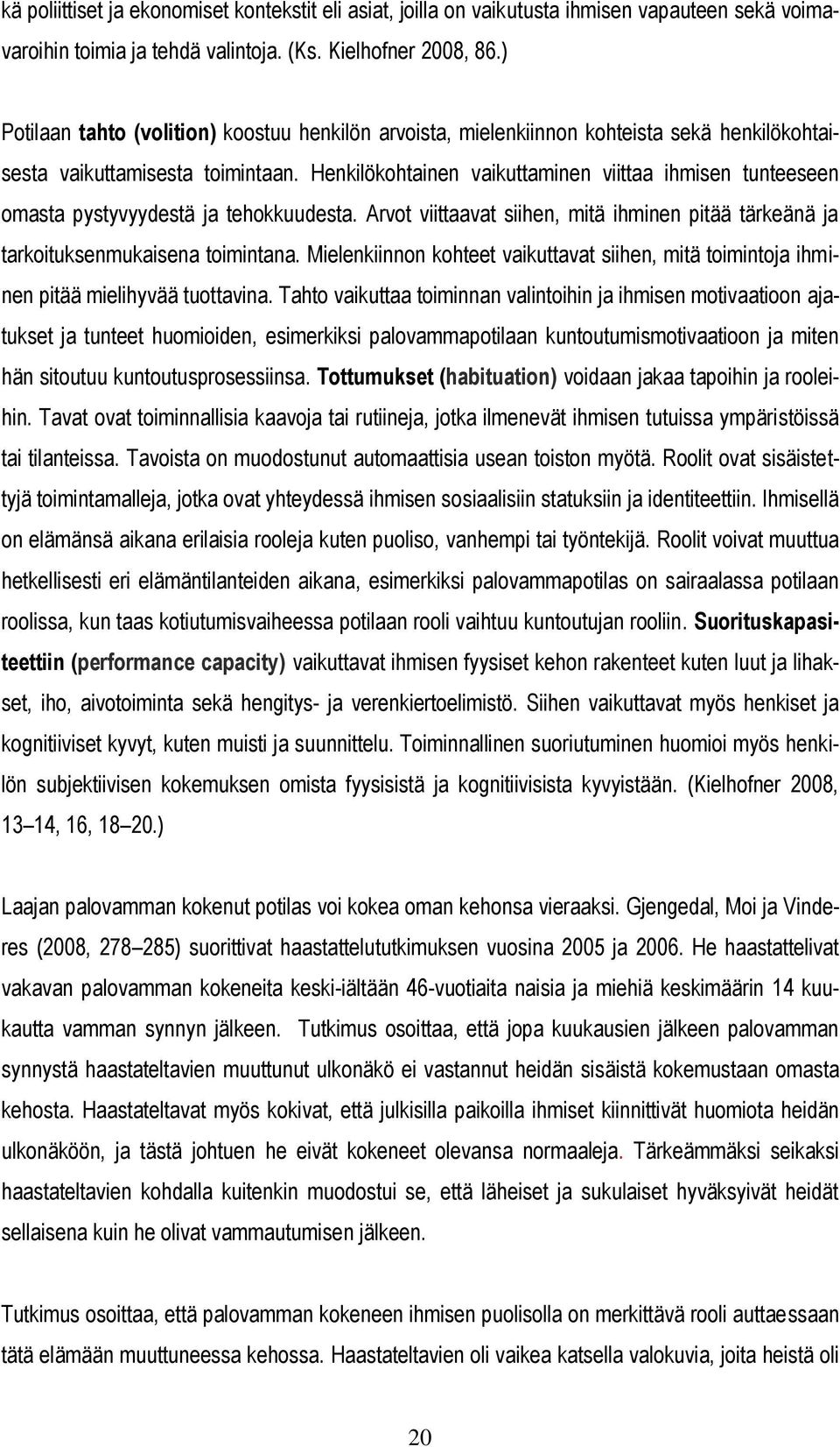 Henkilökohtainen vaikuttaminen viittaa ihmisen tunteeseen omasta pystyvyydestä ja tehokkuudesta. Arvot viittaavat siihen, mitä ihminen pitää tärkeänä ja tarkoituksenmukaisena toimintana.