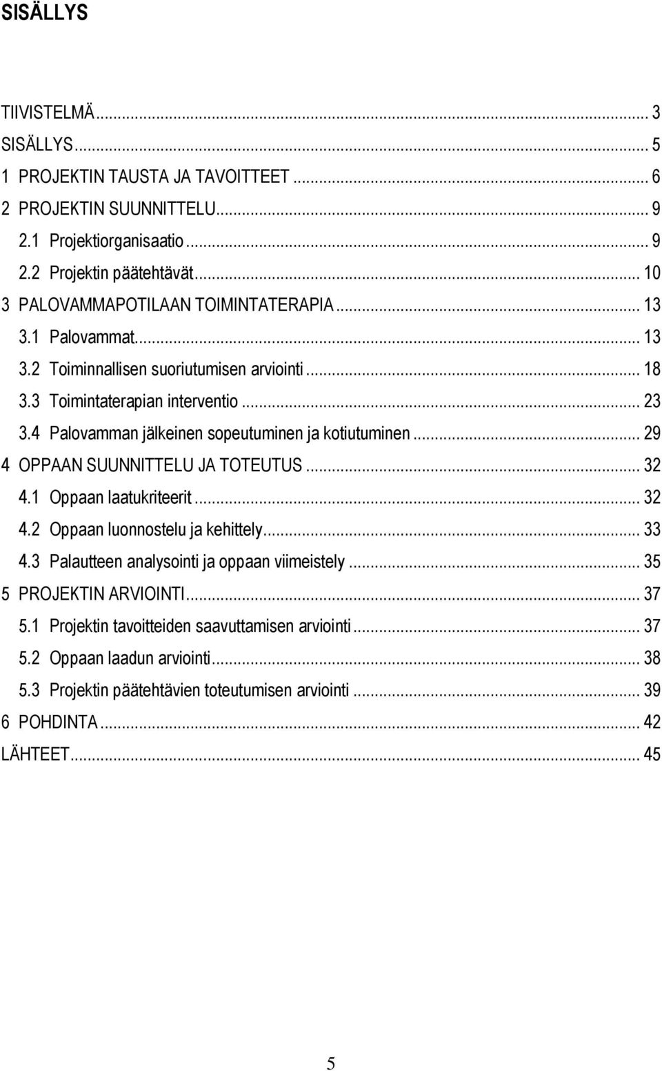 4 Palovamman jälkeinen sopeutuminen ja kotiutuminen... 29 4 OPPAAN SUUNNITTELU JA TOTEUTUS... 32 4.1 Oppaan laatukriteerit... 32 4.2 Oppaan luonnostelu ja kehittely... 33 4.