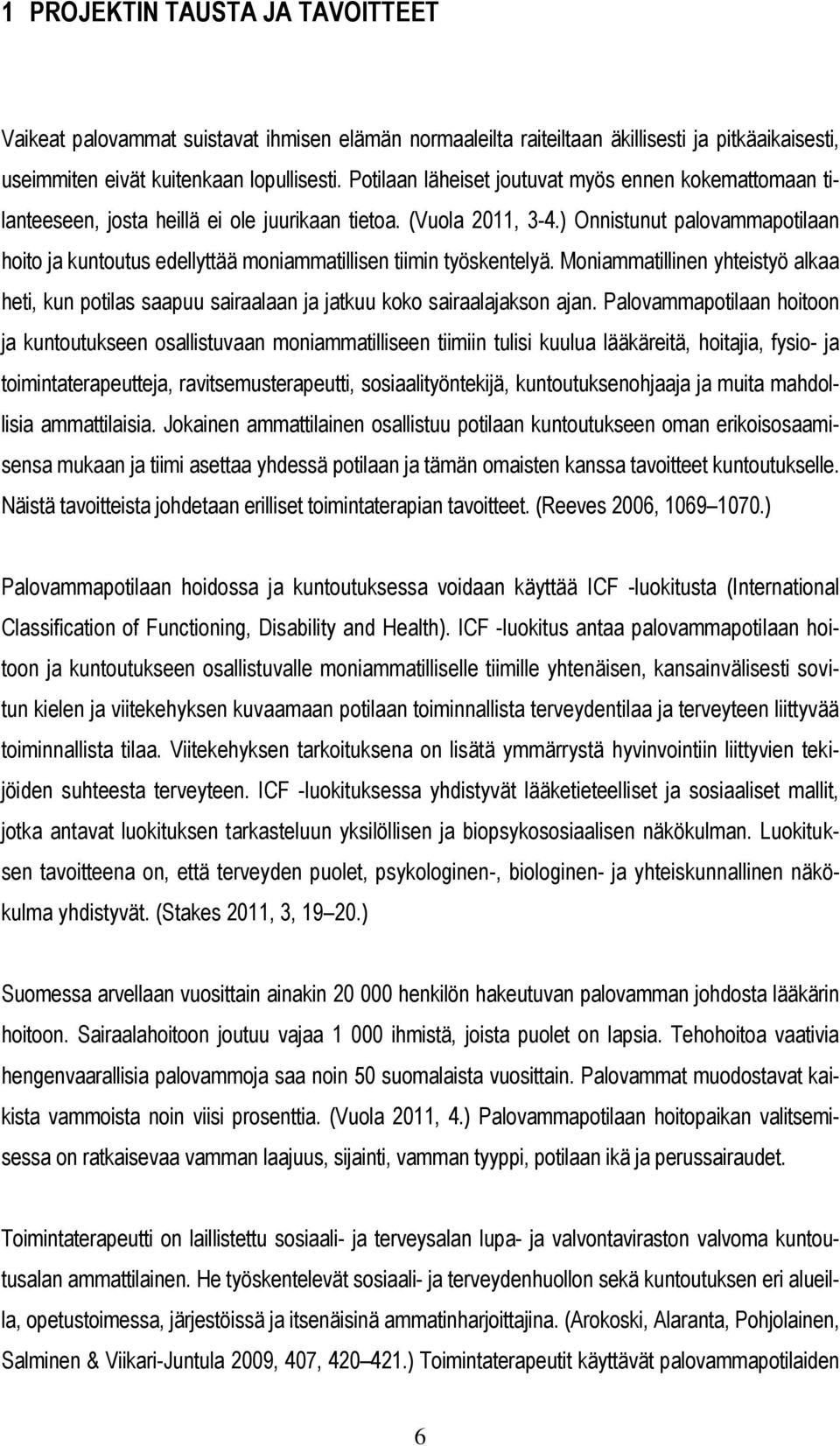 ) Onnistunut palovammapotilaan hoito ja kuntoutus edellyttää moniammatillisen tiimin työskentelyä.