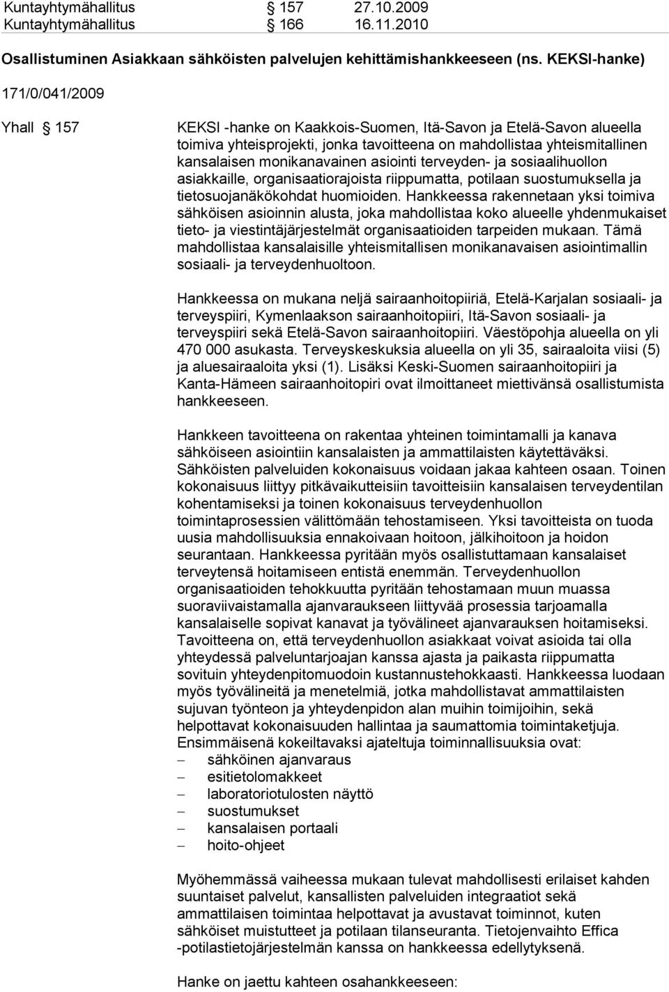 monikanavainen asiointi terveyden- ja sosiaalihuollon asiakkaille, organisaatiorajoista riippumatta, potilaan suostumuksella ja tietosuojanäkökohdat huomioiden.