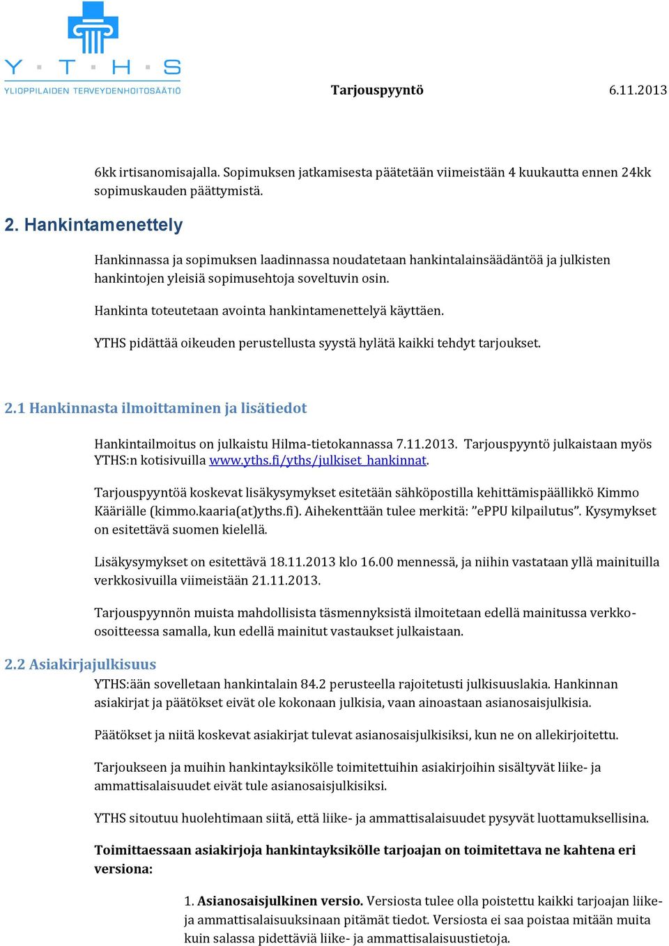 Hankinta toteutetaan avointa hankintamenettelyä käyttäen. YTHS pidättää oikeuden perustellusta syystä hylätä kaikki tehdyt tarjoukset. 2.