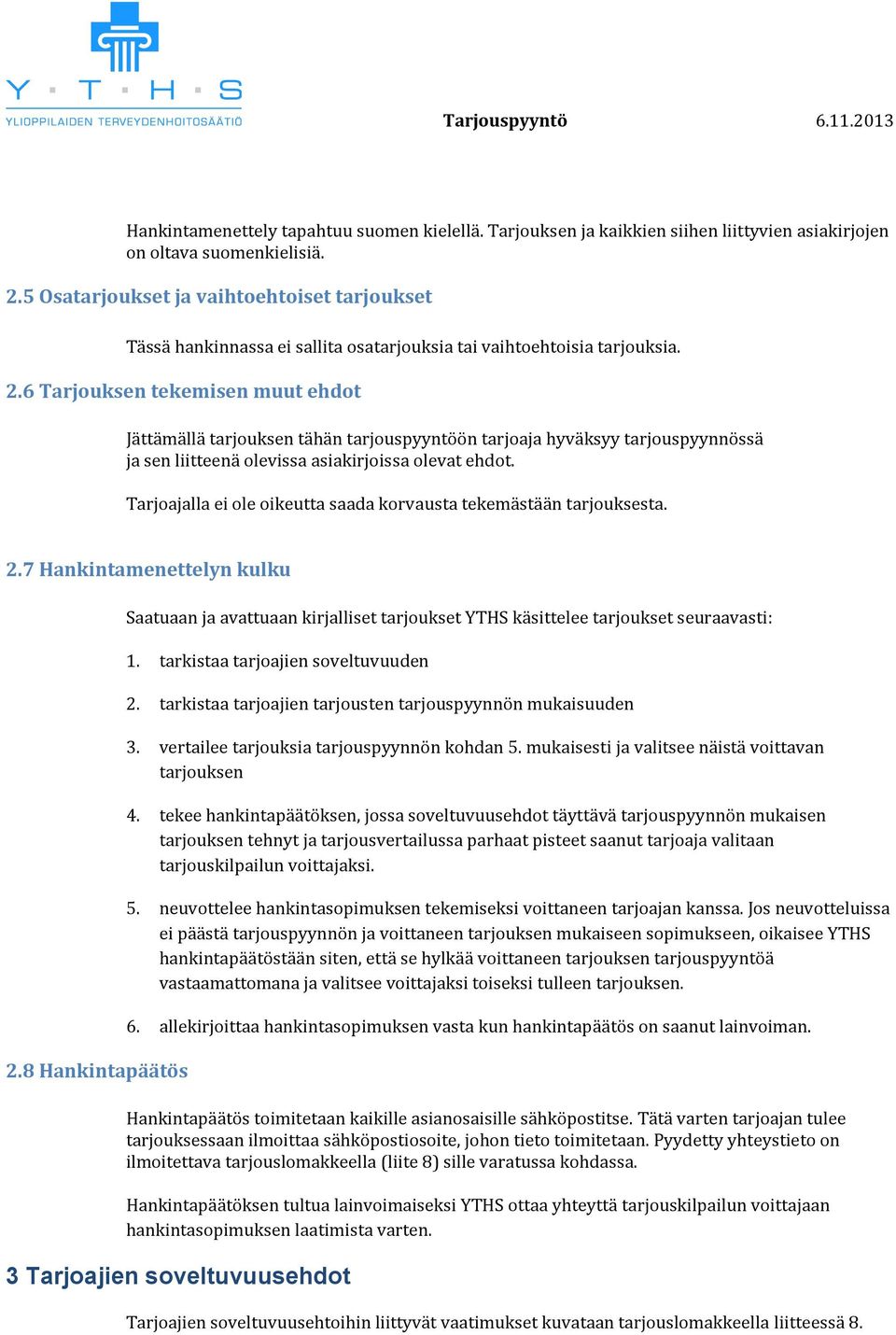 6 Tarjouksen tekemisen muut ehdot Jättämällä tarjouksen tähän tarjouspyyntöön tarjoaja hyväksyy tarjouspyynnössä ja sen liitteenä olevissa asiakirjoissa olevat ehdot.