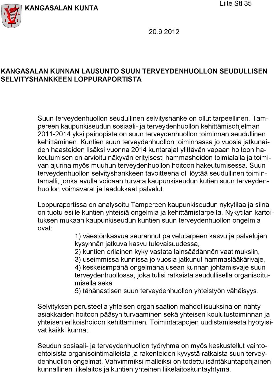 Kuntien suun terveydenhuollon toiminnassa jo vuosia jatkuneiden haasteiden lisäksi vuonna 2014 kuntarajat ylittävän vapaan hoitoon hakeutumisen on arvioitu näkyvän erityisesti hammashoidon