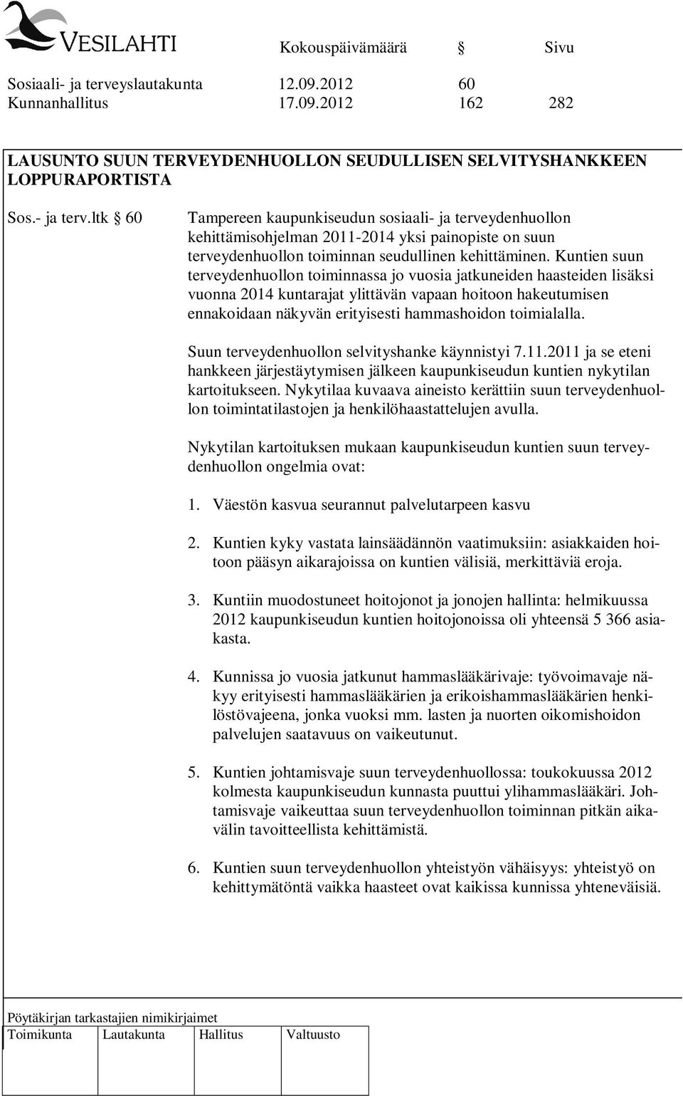 ltk 60 Tampereen kaupunkiseudun sosiaali- ja terveydenhuollon kehittämisohjelman 2011-2014 yksi painopiste on suun terveydenhuollon toiminnan seudullinen kehittäminen.