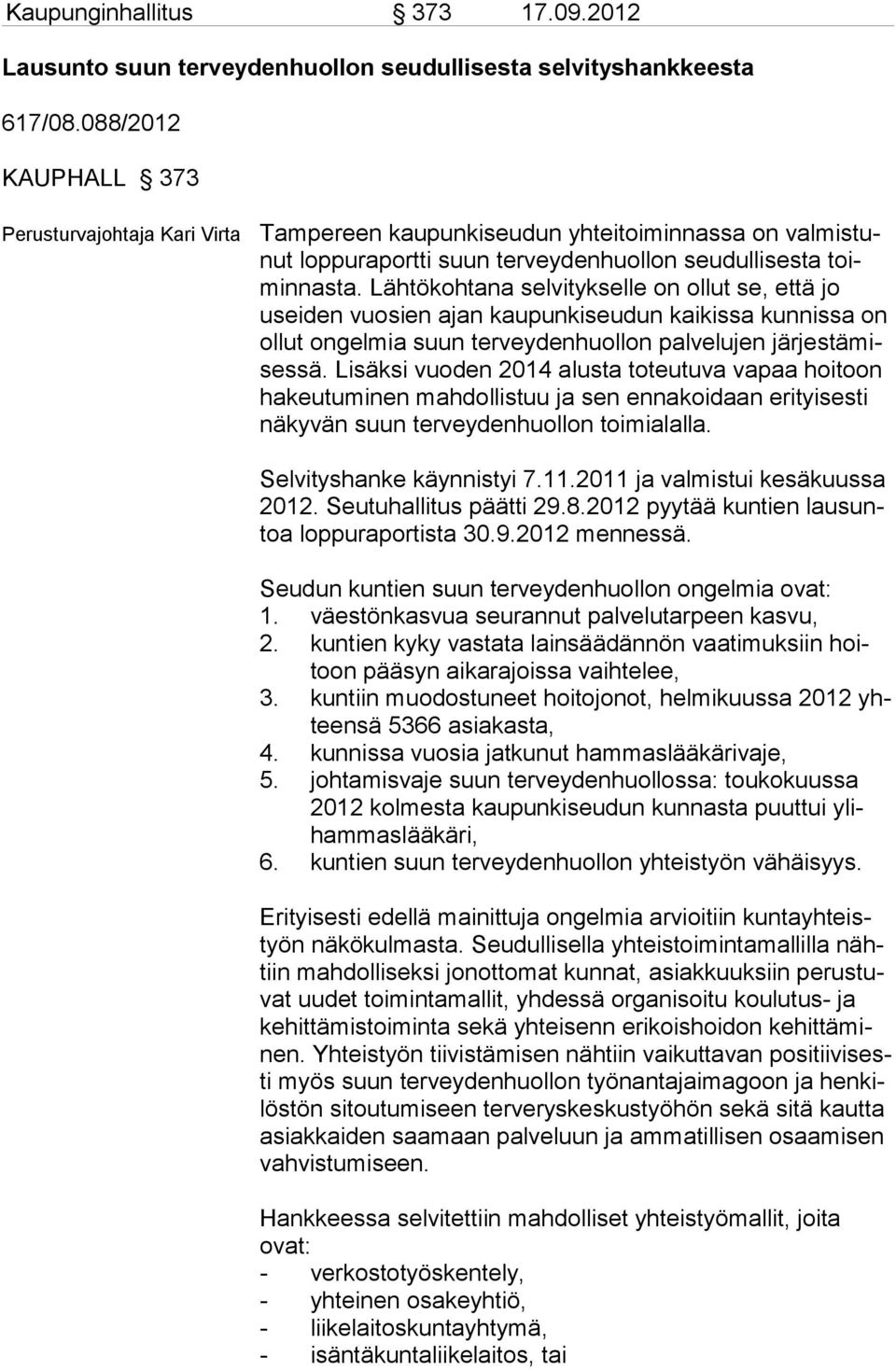 Lähtökohtana selvitykselle on ollut se, että jo useiden vuosien ajan kaupunkiseudun kaikissa kunnissa on ollut ongelmia suun terveydenhuollon palvelujen järjestämisessä.