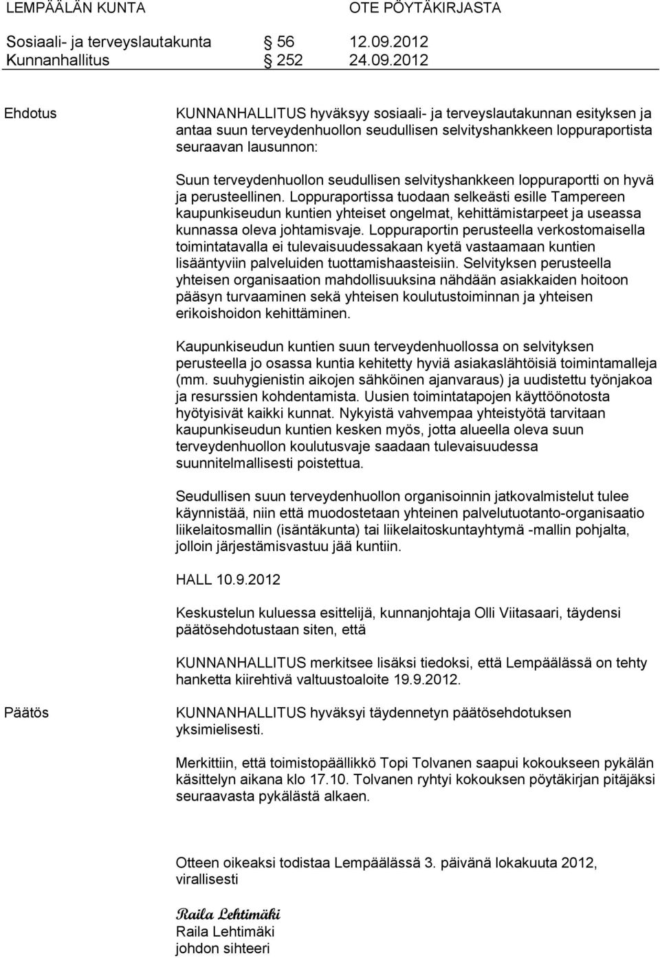 2012 Ehdotus KUNNANHALLITUS hyväksyy sosiaali- ja terveyslautakunnan esityksen ja antaa suun terveydenhuollon seudullisen selvityshankkeen loppuraportista seuraavan lausunnon: Suun terveydenhuollon