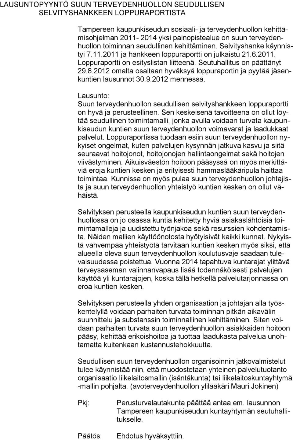 Seutuhallitus on päättänyt 29.8.2012 omalta osaltaan hyväksyä loppuraportin ja pyytää jäsenkuntien lausunnot 30.9.2012 mennessä.