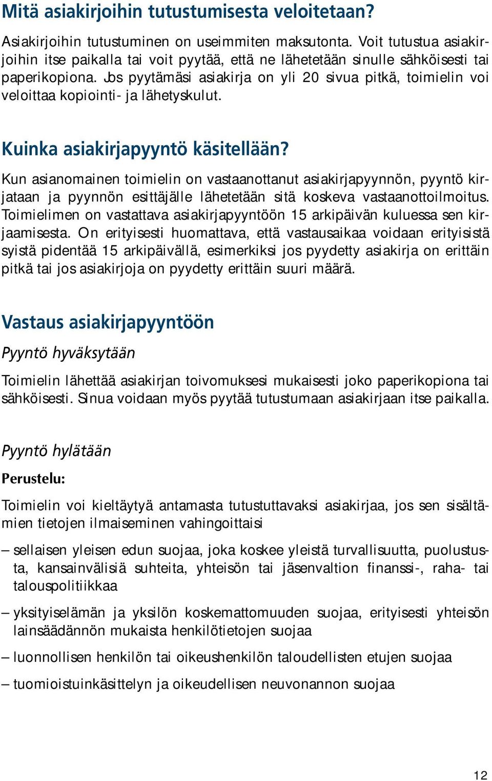 Jos pyytämäsi asiakirja on yli 20 sivua pitkä, toimielin voi veloittaa kopiointi- ja lähetyskulut. Kuinka asiakirjapyyntö käsitellään?