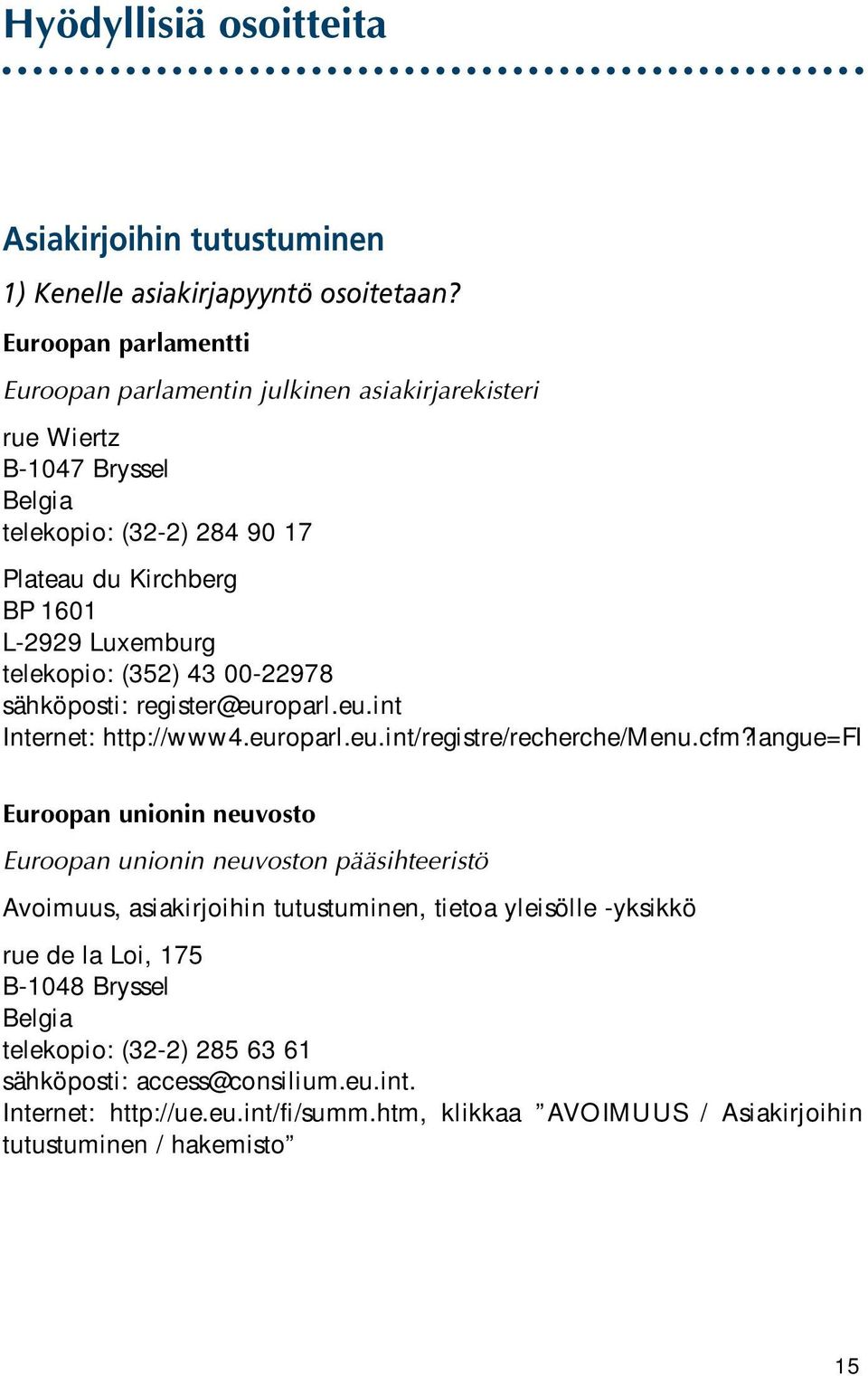 telekopio: (352) 43 00-22978 sähköposti: register@europarl.eu.int Internet: http://www4.europarl.eu.int/registre/recherche/menu.cfm?