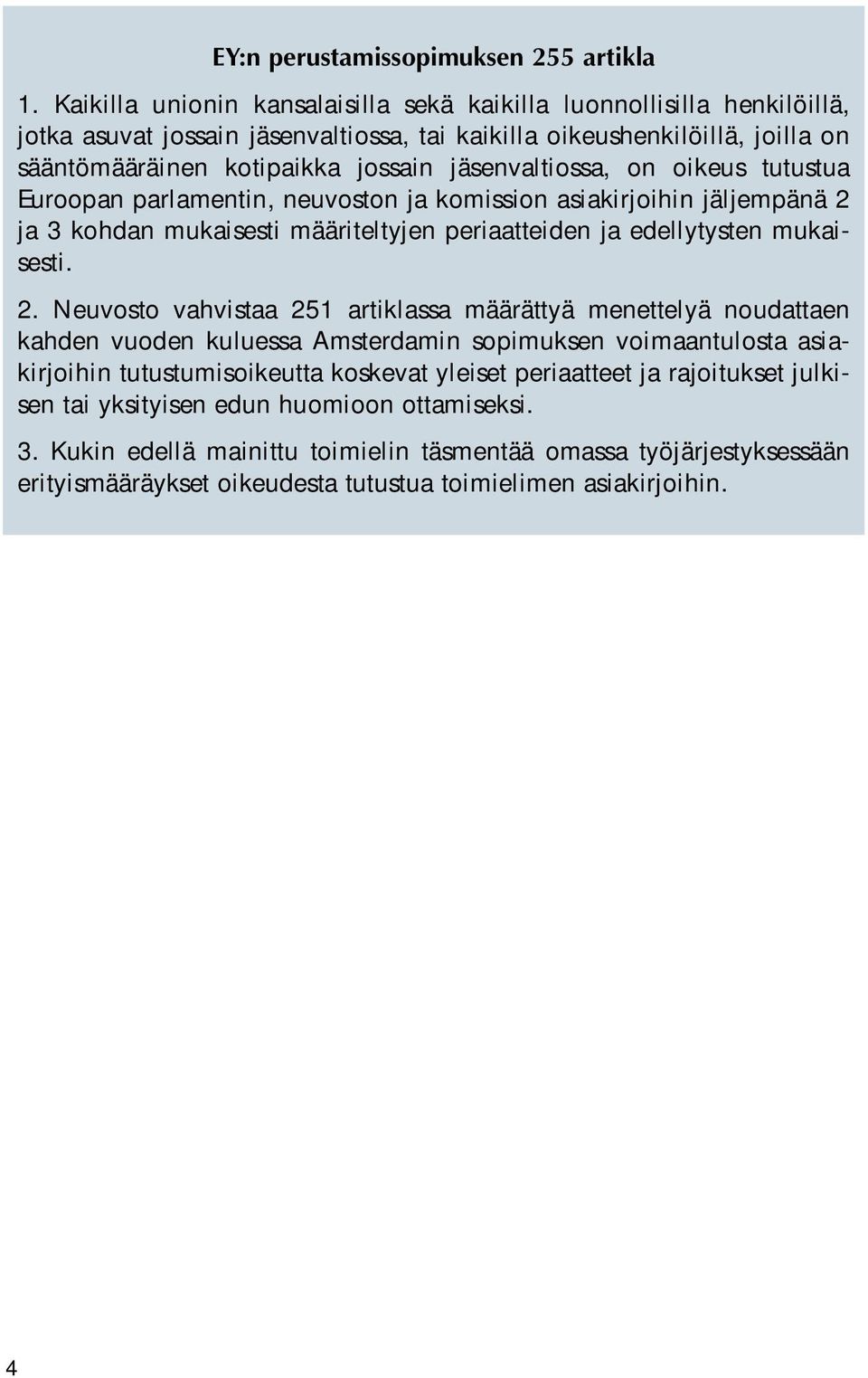 jäsenvaltiossa, on oikeus tutustua Euroopan parlamentin, neuvoston ja komission asiakirjoihin jäljempänä 2 