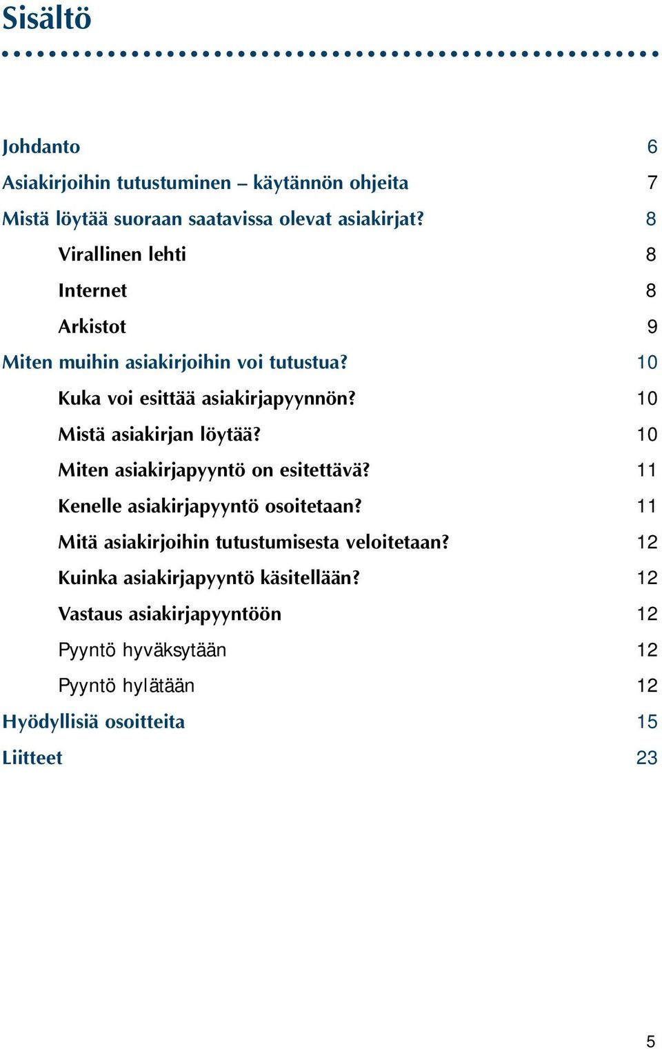 10 Mistä asiakirjan löytää? 10 Miten asiakirjapyyntö on esitettävä? 11 Kenelle asiakirjapyyntö osoitetaan?