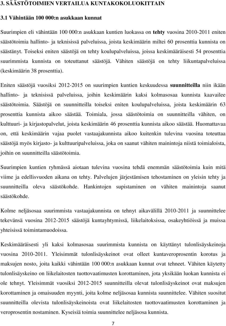 prosenttia kunnista on säästänyt. Toiseksi eniten säästöjä on tehty koulupalveluissa, joissa keskimääräisesti 54 prosenttia suurimmista kunnista on toteuttanut säästöjä.