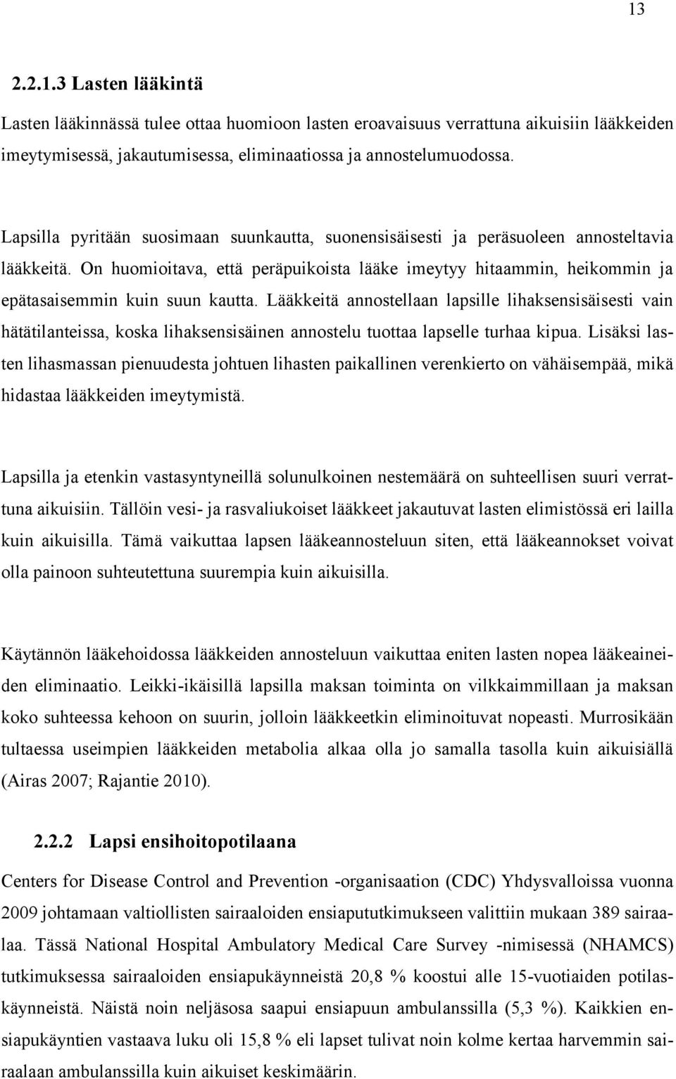 On huomioitava, että peräpuikoista lääke imeytyy hitaammin, heikommin ja epätasaisemmin kuin suun kautta.