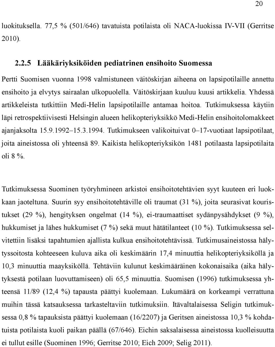 Tutkimuksessa käytiin läpi retrospektiivisesti Helsingin alueen helikopteriyksikkö Medi-Helin ensihoitolomakkeet ajanjaksolta 15.9.1992 15.3.1994.