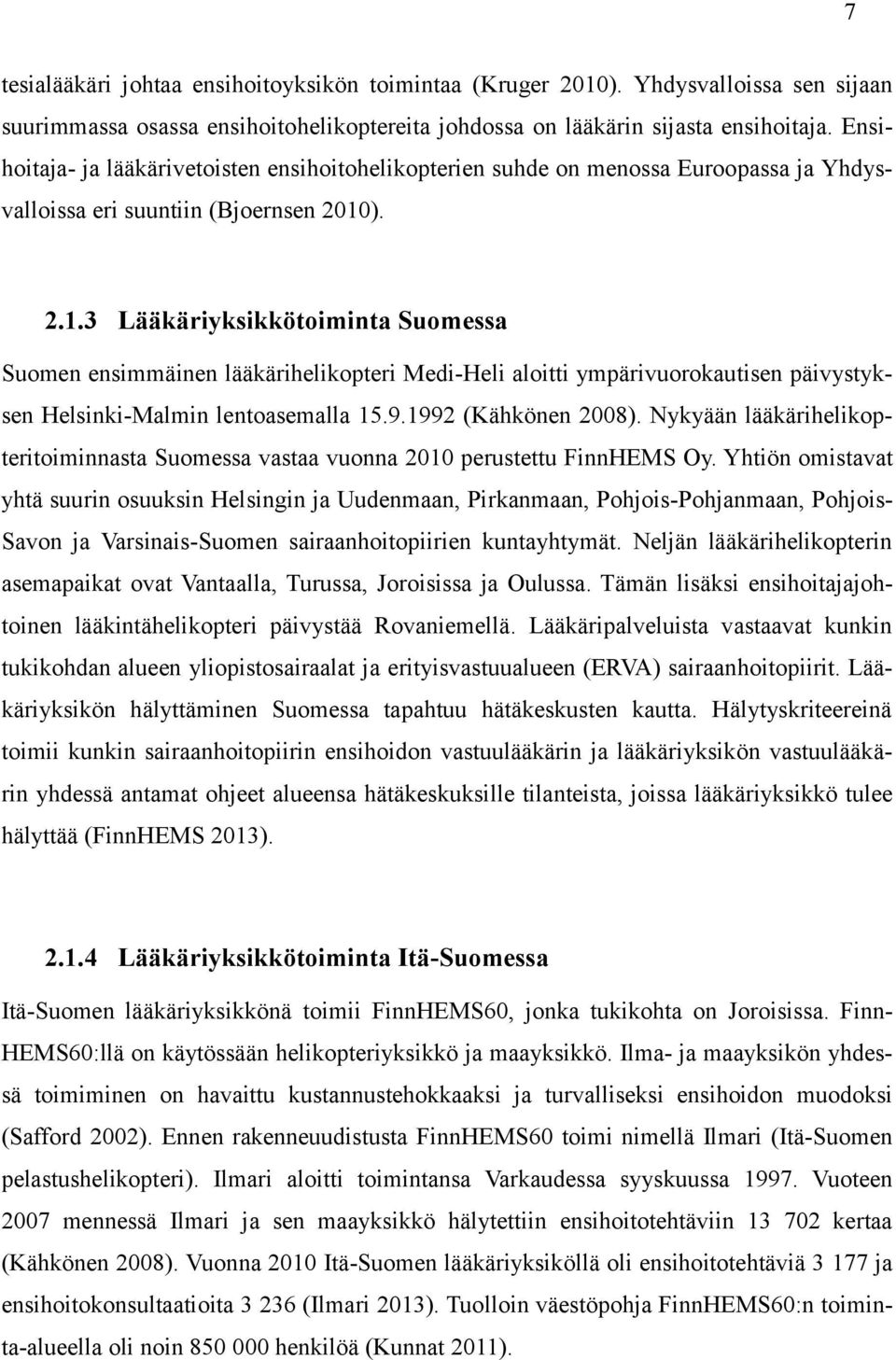 ). 2.1.3 Lääkäriyksikkötoiminta Suomessa Suomen ensimmäinen lääkärihelikopteri Medi-Heli aloitti ympärivuorokautisen päivystyksen Helsinki-Malmin lentoasemalla 15.9.1992 (Kähkönen 2008).