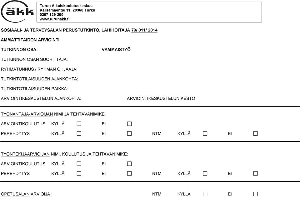 RYHMÄTUNNUS / RYHMÄN OHJAAJA: TUTKINTOTILAISUUDEN AJANKOHTA: TUTKINTOTILAISUUDEN PAIKKA: ARVIOINTIKESKUSTELUN AJANKOHTA: ARVIOINTIKESKUSTELUN KESTO