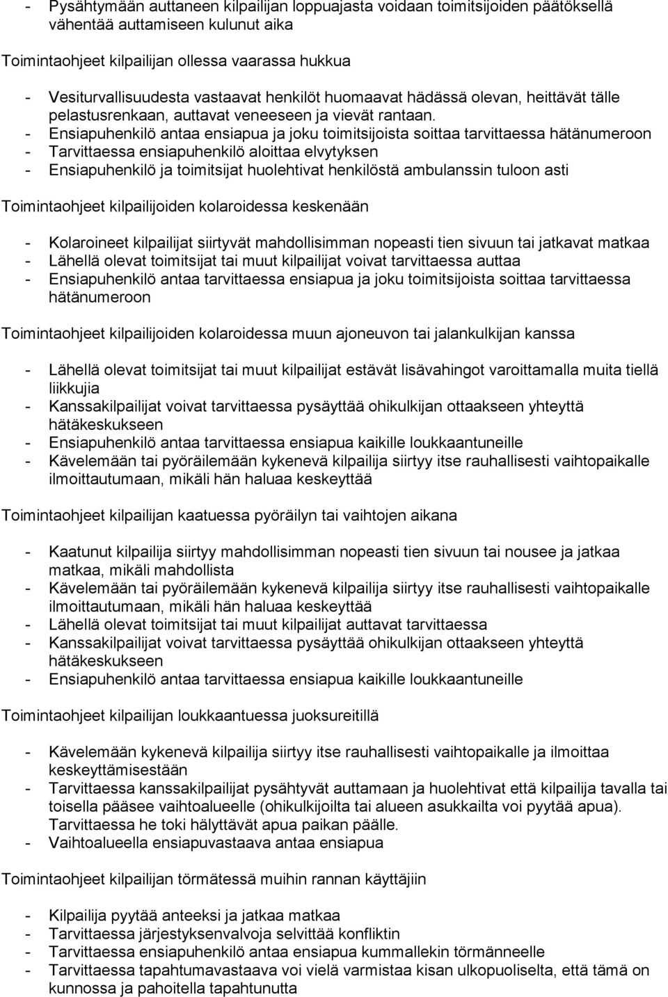 - Ensiapuhenkilö antaa ensiapua ja joku toimitsijoista soittaa tarvittaessa hätänumeroon - Tarvittaessa ensiapuhenkilö aloittaa elvytyksen - Ensiapuhenkilö ja toimitsijat huolehtivat henkilöstä