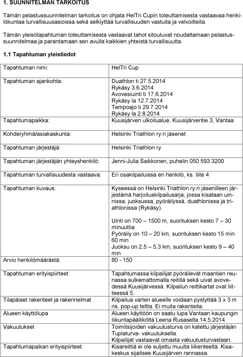 1 Tapahtuman yleistiedot Tapahtuman nimi: HelTri Cup Tapahtuman ajankohta: Duathlon ti 27.5.2014 Rykäsy 3.6.2014 Avovesiuinti ti 17.6.2014 Rykäsy la 12.7.2014 Tempoajo ti 29.7.2014 Rykäsy la 2.8.