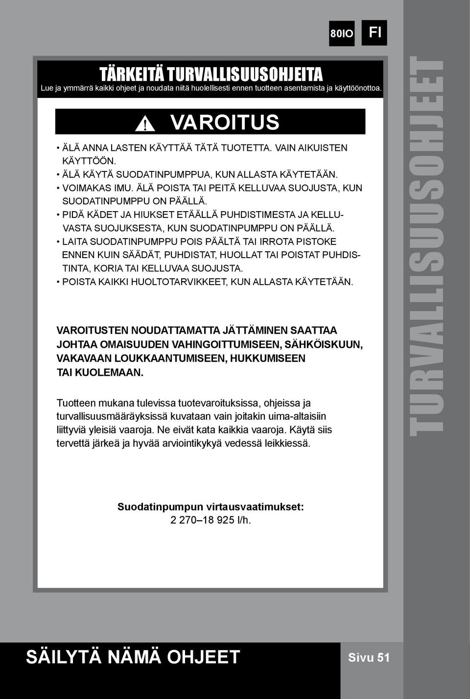 PIDÄ KÄDET JA HIUKSET ETÄÄLLÄ PUHDISTIMESTA JA kelluvasta SUOJUKSESTA, KUN SUODATINPUMPPU ON PÄÄLLÄ.