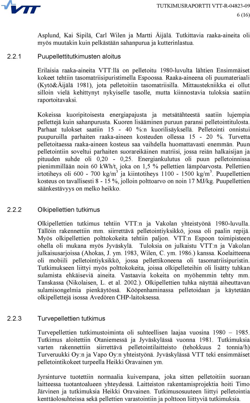 Raaka aineena oli puumateriaali (Kytö&Äijälä 1981), jota pelletoitiin tasomatriisilla.