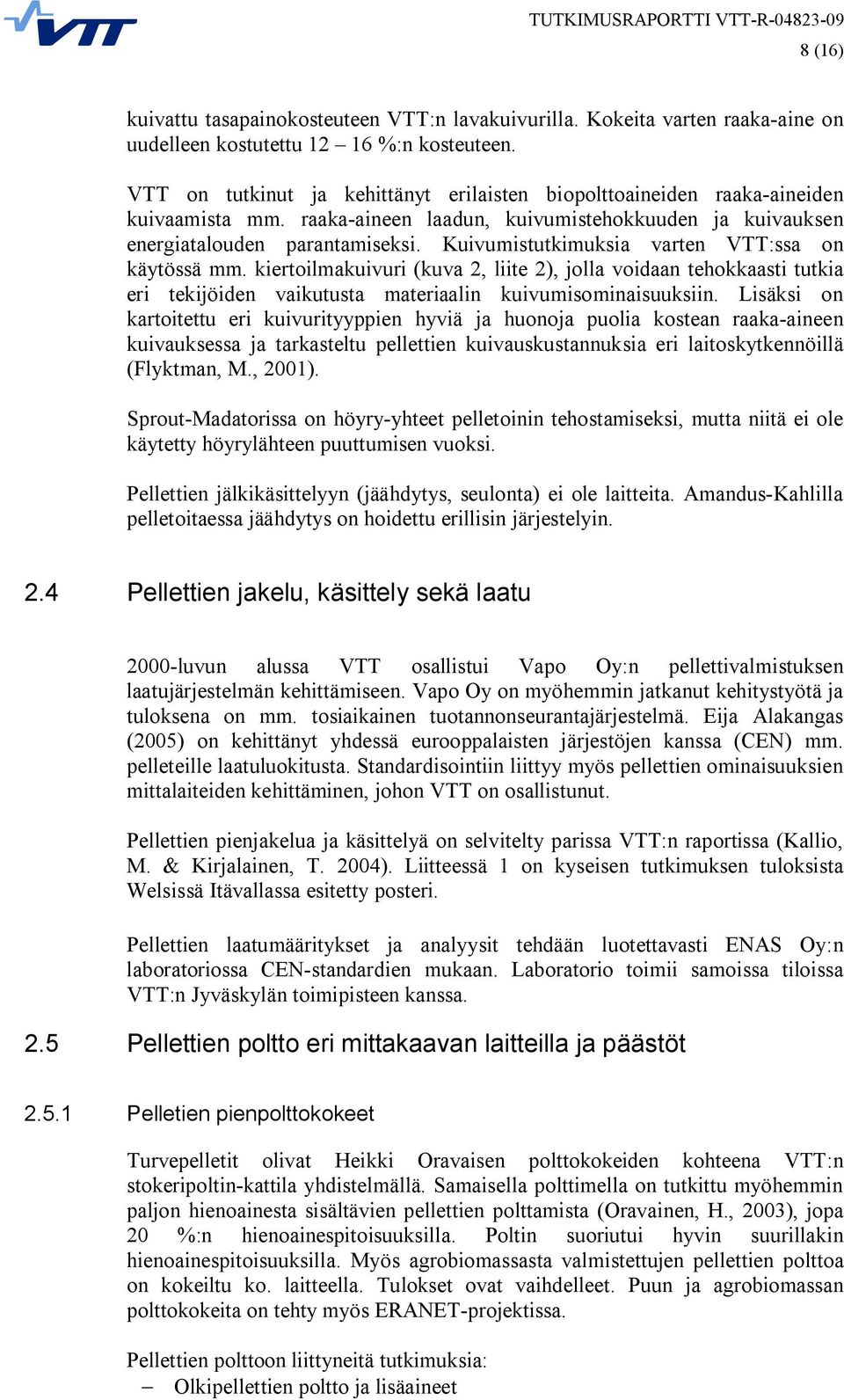 Kuivumistutkimuksia varten VTT:ssa on käytössä mm. kiertoilmakuivuri (kuva 2, liite 2), jolla voidaan tehokkaasti tutkia eri tekijöiden vaikutusta materiaalin kuivumisominaisuuksiin.