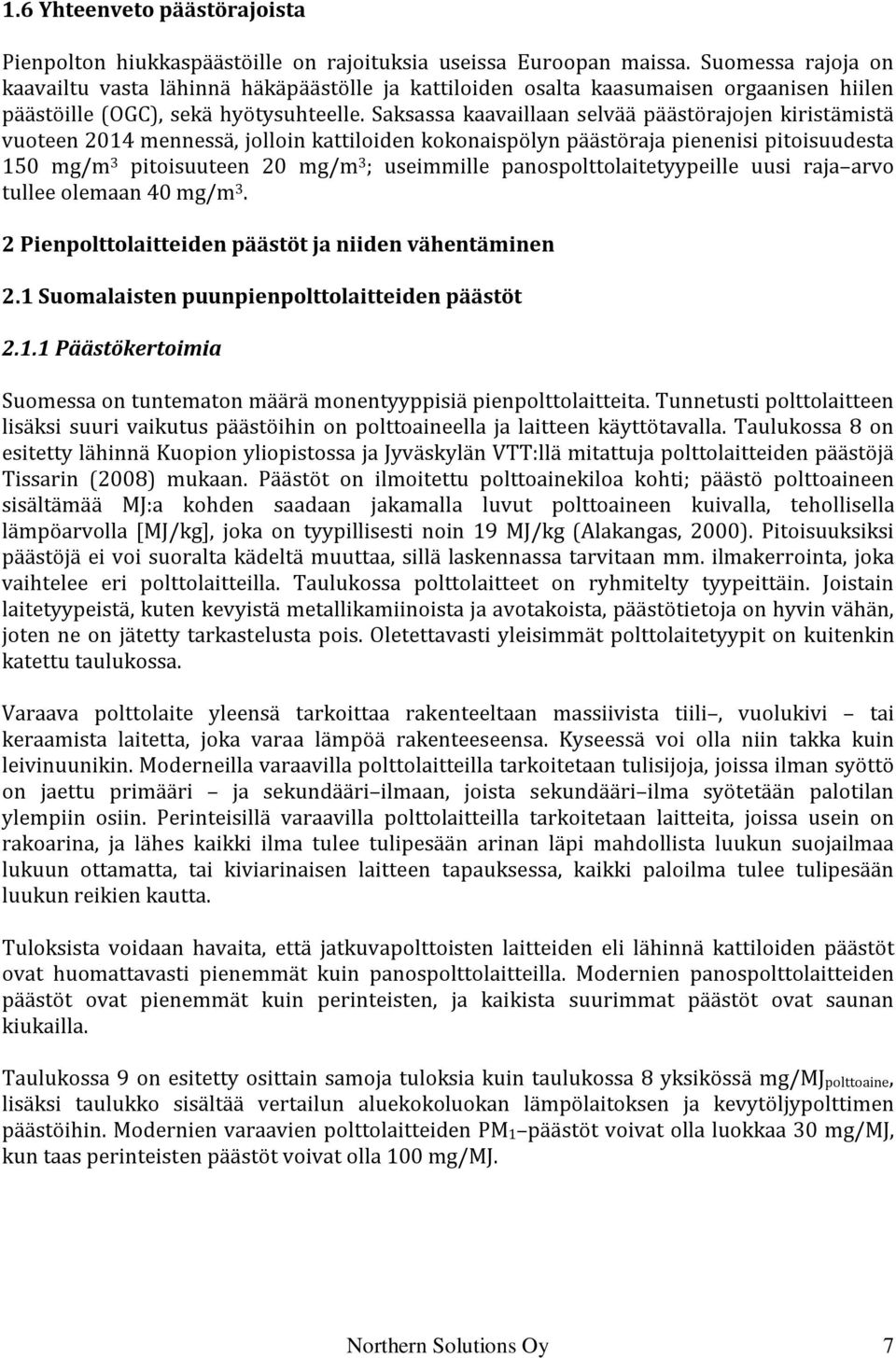 Saksassa kaavaillaan selvää päästörajojen kiristämistä vuoteen 2014 mennessä, jolloin kattiloiden kokonaispölyn päästöraja pienenisi pitoisuudesta 150 mg/m 3 pitoisuuteen 20 mg/m 3 ; useimmille