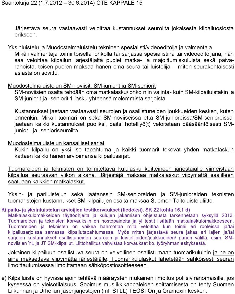 kilpailun järjestäjältä puolet matka- ja majoittumiskuluista sekä päivärahoista, toisen puolen maksaa hänen oma seura tai luistelija miten seurakohtaisesti asiasta on sovittu.