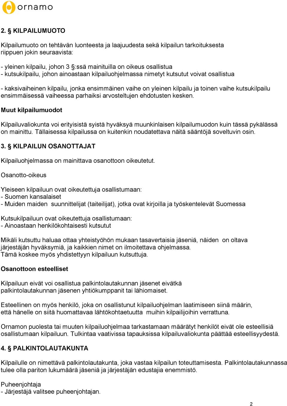 ensimmäisessä vaiheessa parhaiksi arvosteltujen ehdotusten kesken. Muut kilpailumuodot Kilpailuvaliokunta voi erityisistä syistä hyväksyä muunkinlaisen kilpailumuodon kuin tässä pykälässä on mainittu.