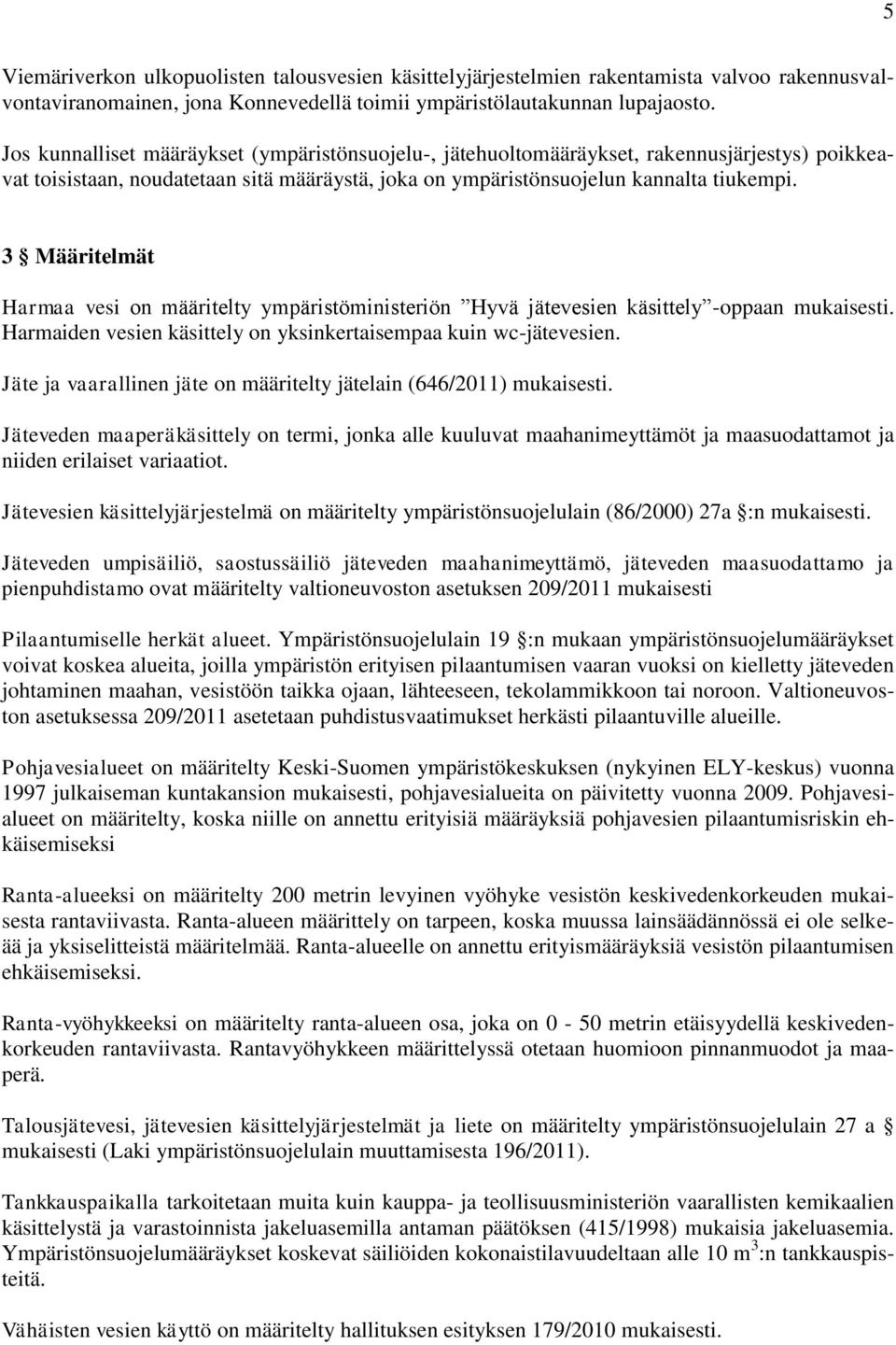 3 Määritelmät Harmaa vesi on määritelty ympäristöministeriön Hyvä jätevesien käsittely -oppaan mukaisesti. Harmaiden vesien käsittely on yksinkertaisempaa kuin wc-jätevesien.