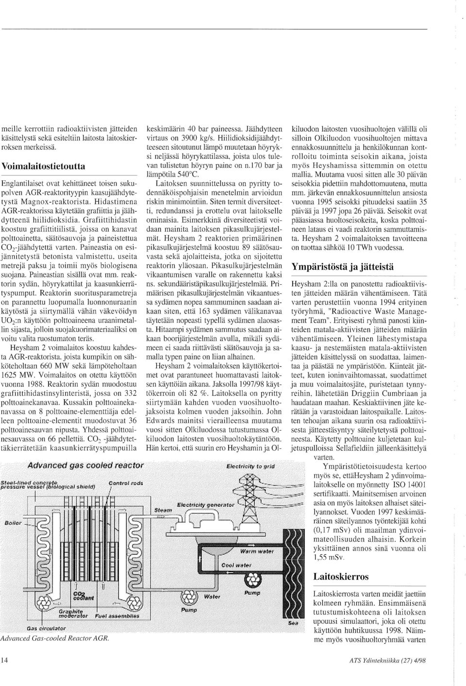 Grafiittihidastin koostuu grafiittitiilista. joissa on kanavat po1ttoainetta, saati:isauvoja ja paineistettua COrjaahdytetta varten. Paineastia on esijannitetysta betonista valmistettu.