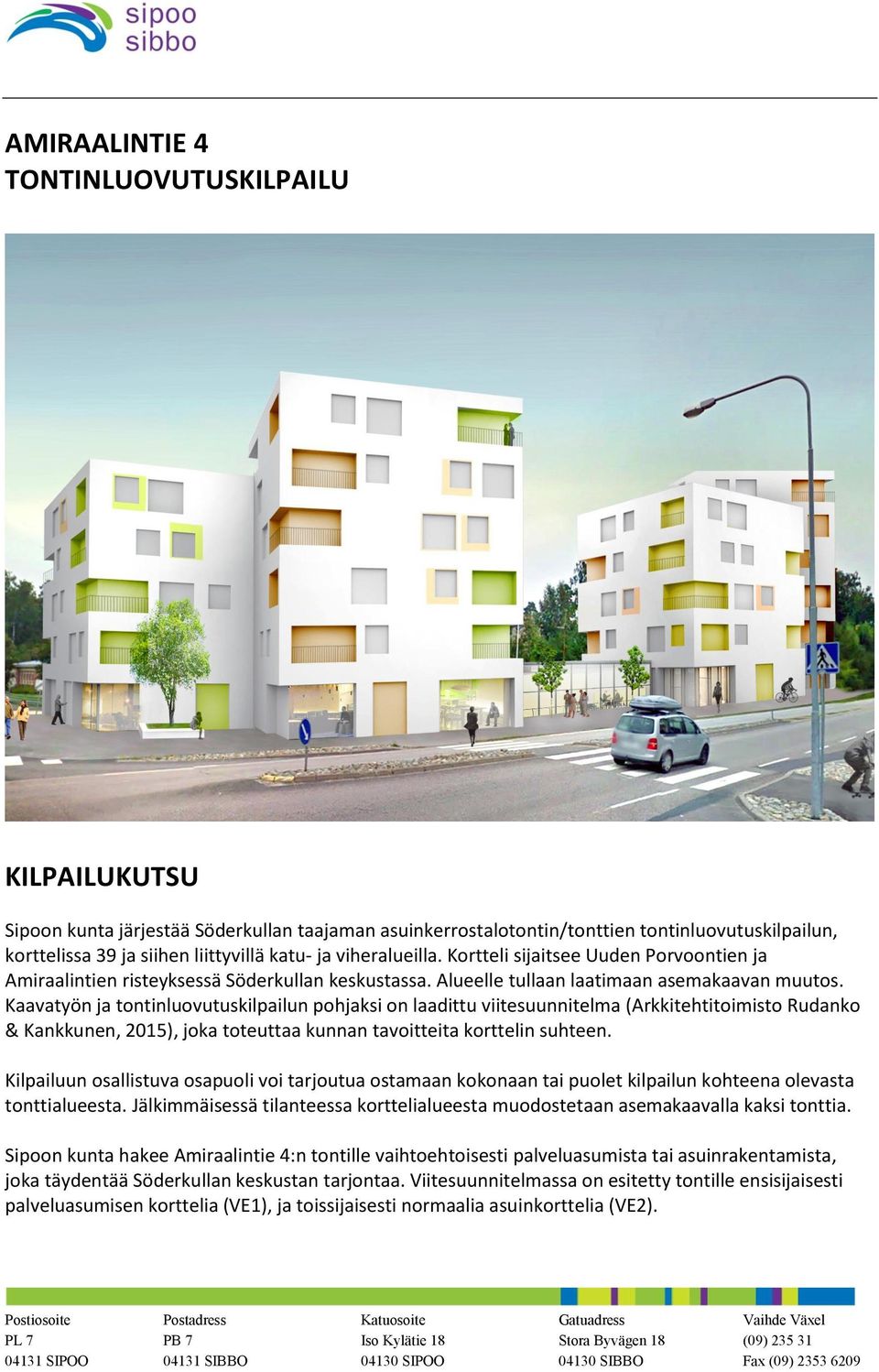 Kaavatyön ja tontinluovutuskilpailun pohjaksi on laadittu viitesuunnitelma (Arkkitehtitoimisto Rudanko & Kankkunen, 2015), joka toteuttaa kunnan tavoitteita korttelin suhteen.