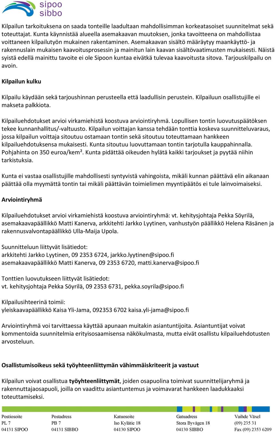 Asemakaavan sisältö määräytyy maankäyttö- ja rakennuslain mukaisen kaavoitusprosessin ja mainitun lain kaavan sisältövaatimusten mukaisesti.