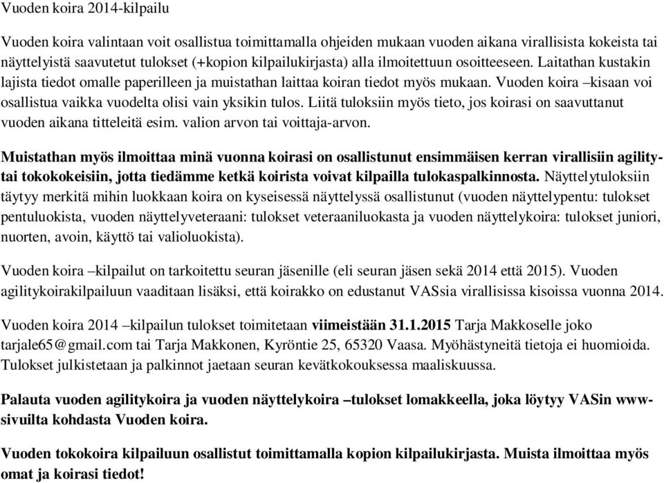Vuoden koira kisaan voi osallistua vaikka vuodelta olisi vain yksikin tulos. Liitä tuloksiin myös tieto, jos koirasi on saavuttanut vuoden aikana titteleitä esim. valion arvon tai voittaja-arvon.