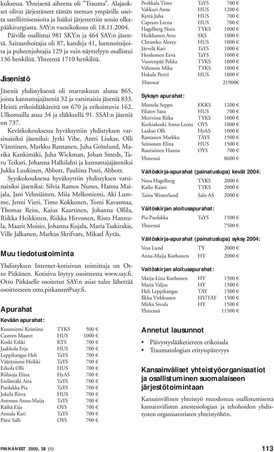 Yhteensä 1710 henkilöä. Jäsenistö Jäseniä yhdistyksessä oli marraskuun alussa 865, joista kannattajajäseniä 32 ja varsinaisia jäseniä 833. Heistä erikoislääkäreitä on 670 ja erikoistuvia 162.