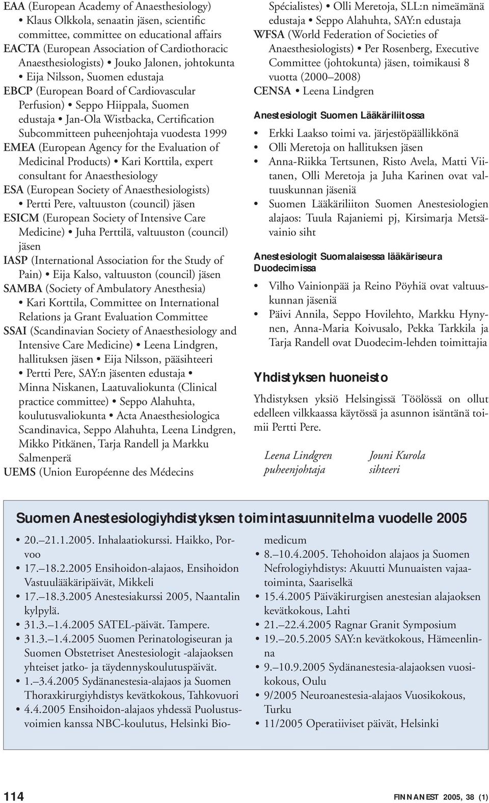 vuodesta 1999 EMEA (European Agency for the Evaluation of Medicinal Products) Kari Korttila, expert consultant for Anaesthesiology ESA (European Society of Anaesthesiologists) Pertti Pere, valtuuston